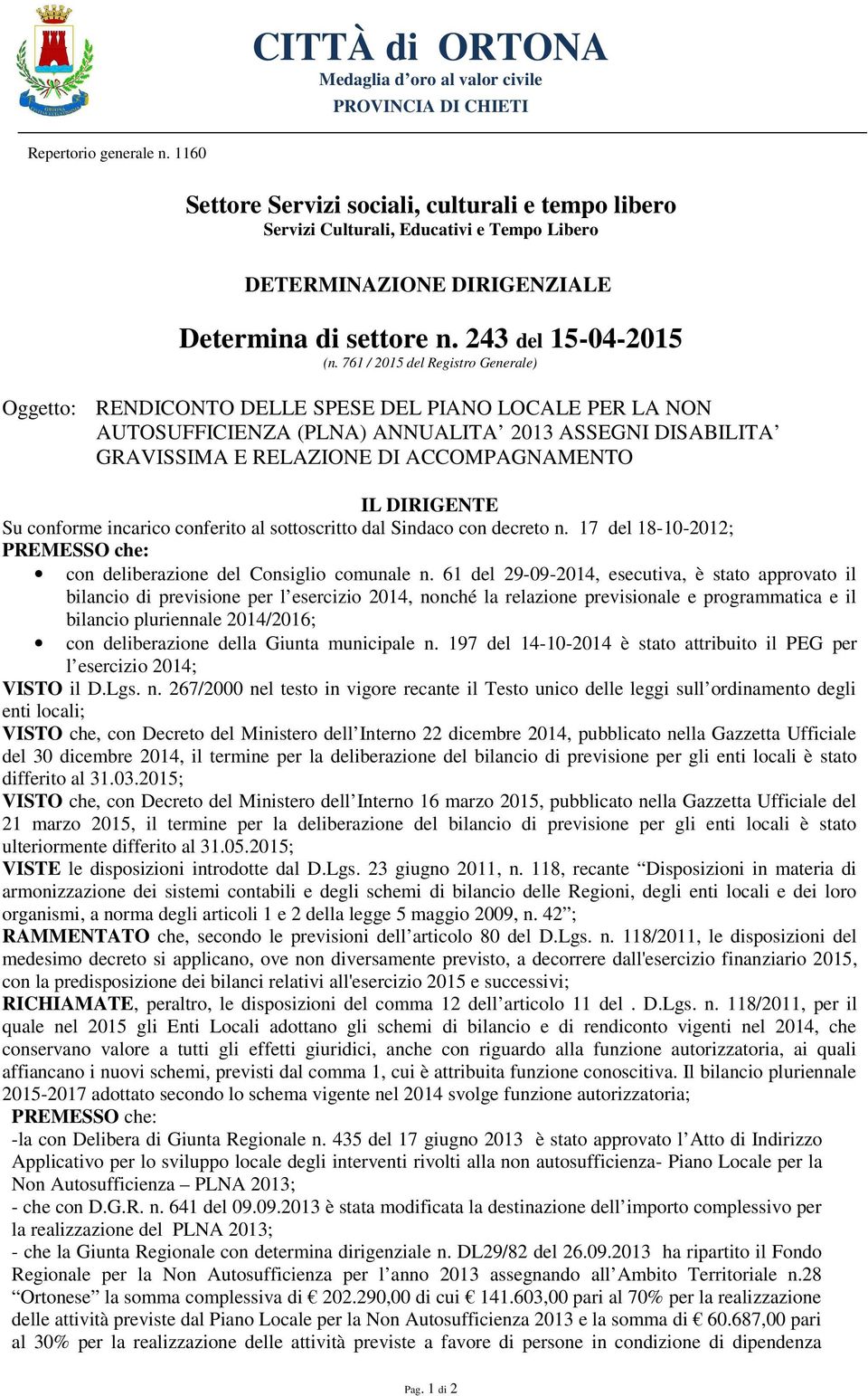 761 / 2015 del Registro Generale) Oggetto: RENDICONTO DELLE SPESE DEL PIANO LOCALE PER LA NON AUTOSUFFICIENZA (PLNA) ANNUALITA 2013 ASSEGNI DISABILITA GRAVISSIMA E RELAZIONE DI ACCOMPAGNAMENTO IL