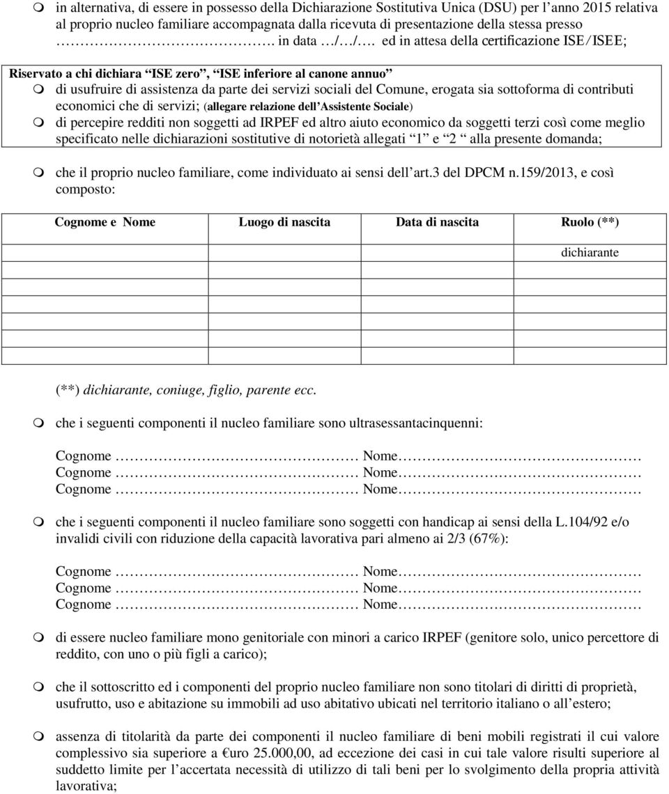 ed in attesa della certificazione ISE/ISEE; Riservato a chi dichiara ISE zero, ISE inferiore al canone annuo di usufruire di assistenza da parte dei servizi sociali del Comune, erogata sia sottoforma