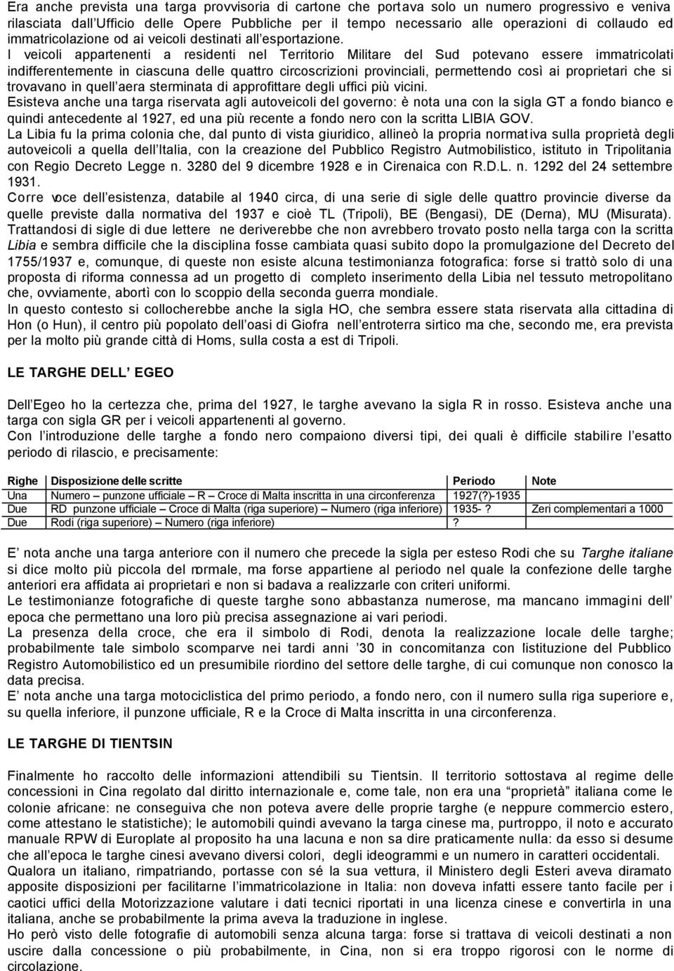 I veicoli appartenenti a residenti nel Territorio Militare del Sud potevano essere immatricolati indifferentemente in ciascuna delle quattro circoscrizioni provinciali, permettendo così ai