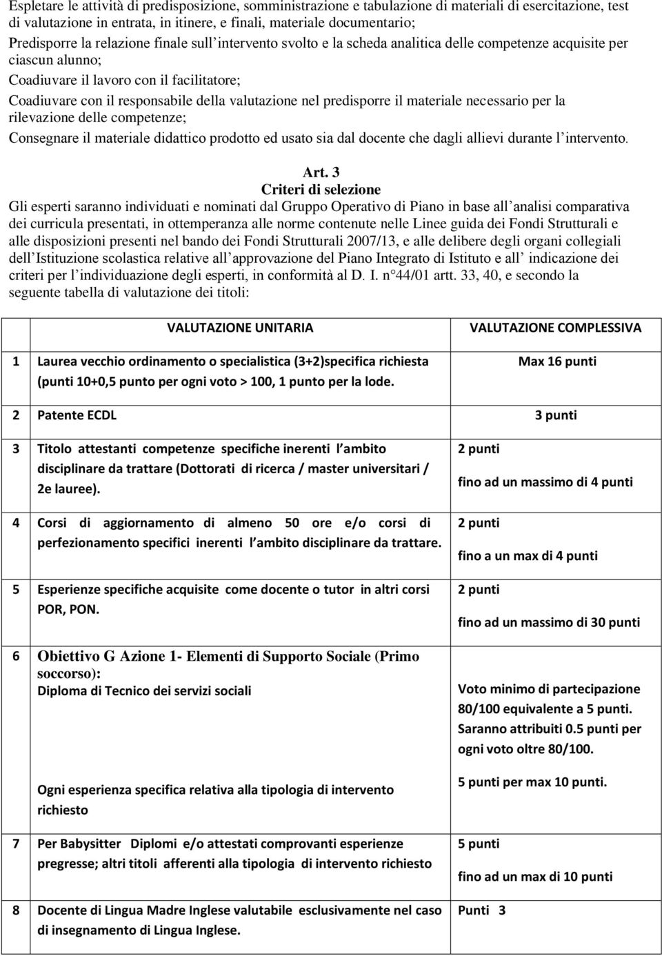 nel predisporre il materiale necessario per la rilevazione delle competenze; Consegnare il materiale didattico prodotto ed usato sia dal docente che dagli allievi durante l intervento. Art.