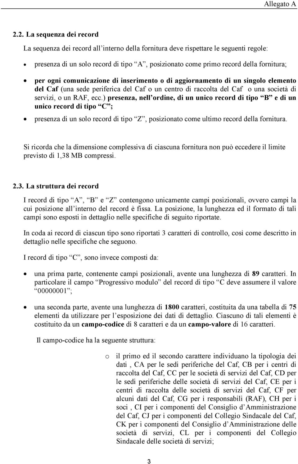 per ogni comunicazione di inserimento o di aggiornamento di un singolo elemento del Caf (una sede del Caf o un centro di del Caf o una società di servizi, o un RAF, ecc.