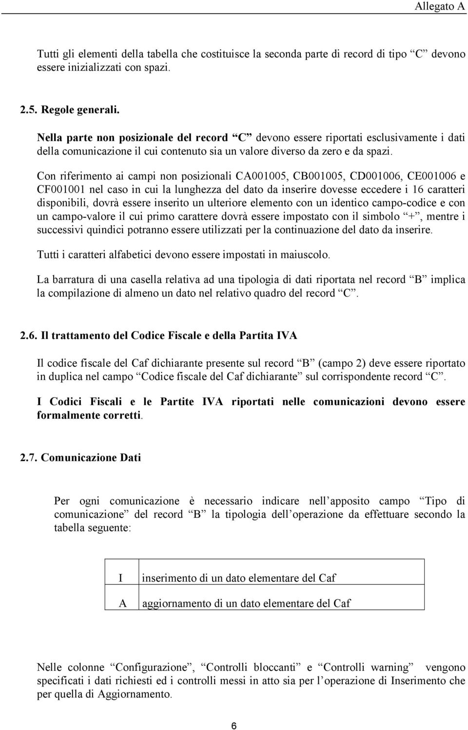 Con riferimento ai campi non posizionali CA001005, CB001005, CD001006, CE001006 e CF001001 nel caso in cui la lunghezza del dato da inserire dovesse eccedere i 16 caratteri disponibili, dovrà essere