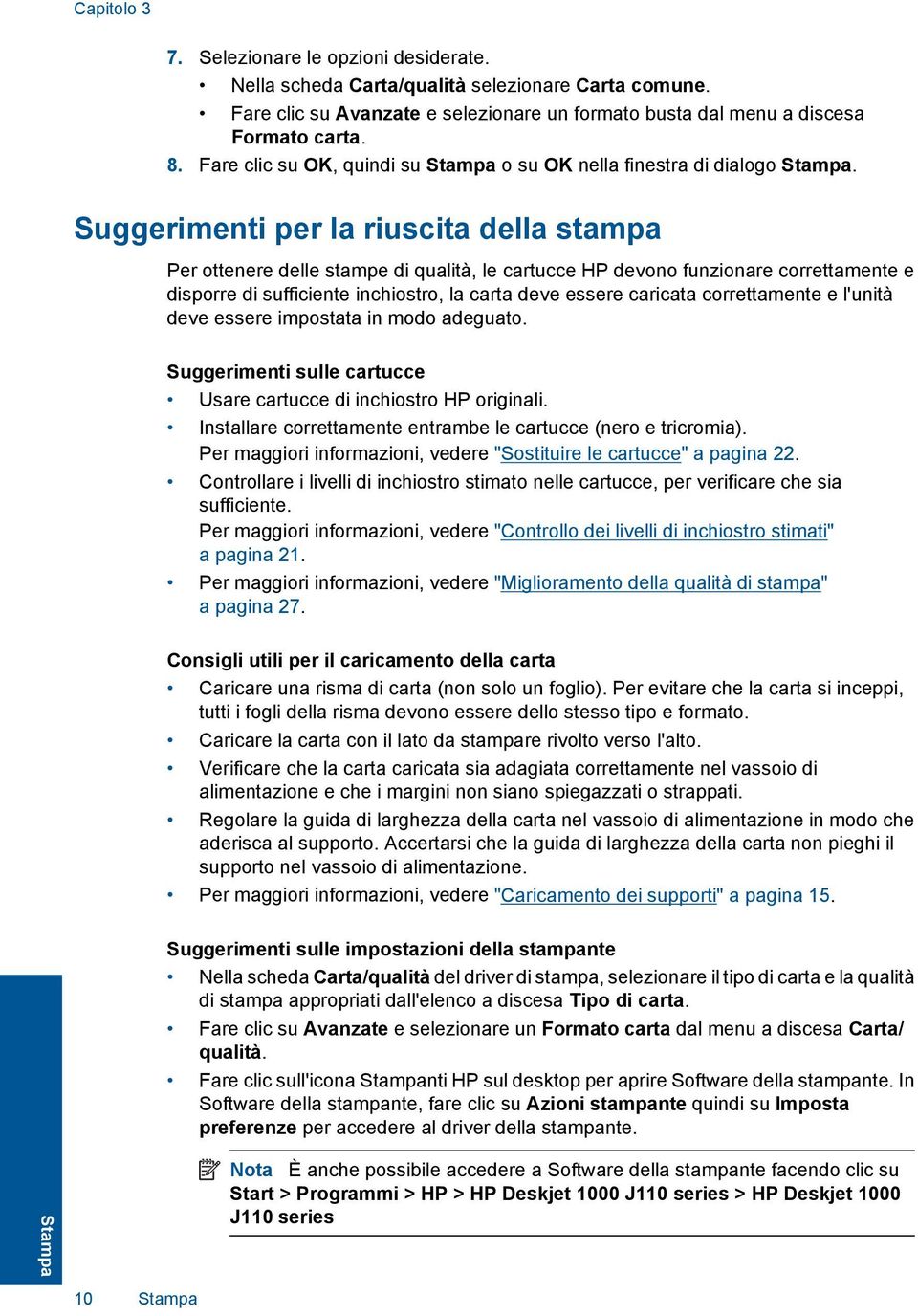 Suggerimenti per la riuscita della stampa Per ottenere delle stampe di qualità, le cartucce HP devono funzionare correttamente e disporre di sufficiente inchiostro, la carta deve essere caricata