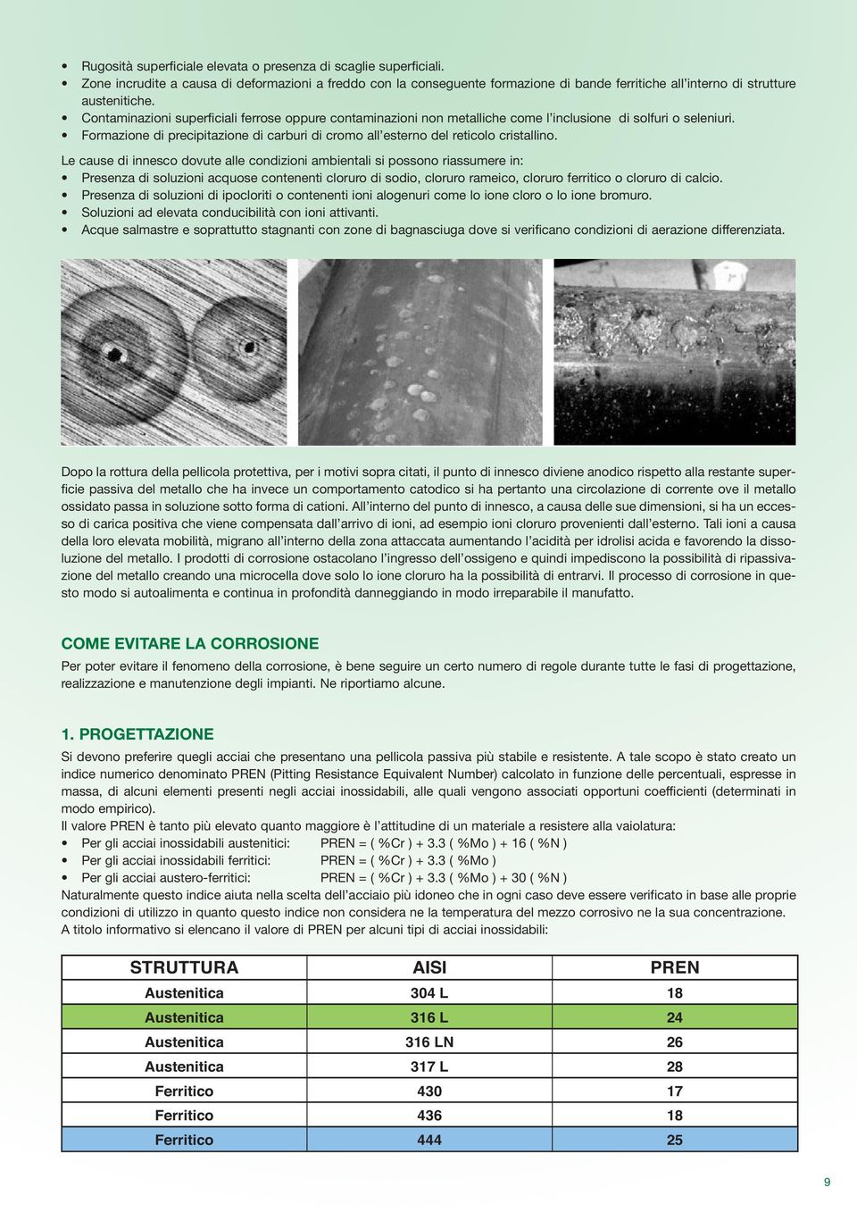 Contaminazioni superficiali ferrose oppure contaminazioni non metalliche come l inclusione di solfuri o seleniuri.