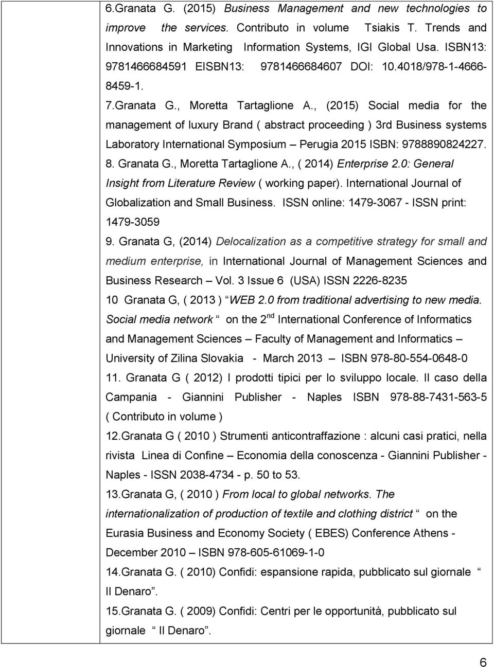 , (2015) Social media for the management of luxury Brand ( abstract proceeding ) 3rd Business systems Laboratory International Symposium Perugia 2015 ISBN: 9788890824227. 8. Granata G.