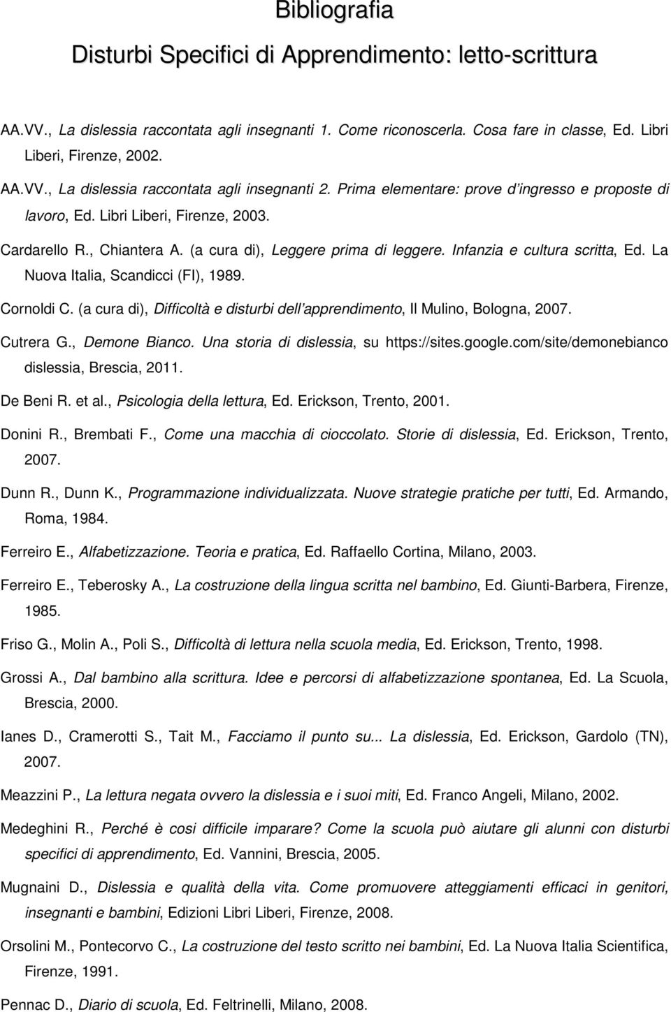 La Nuova Italia, Scandicci (FI), 1989. Cornoldi C. (a cura di), Difficoltà e disturbi dell apprendimento, Il Mulino, Bologna, 2007. Cutrera G., Demone Bianco.