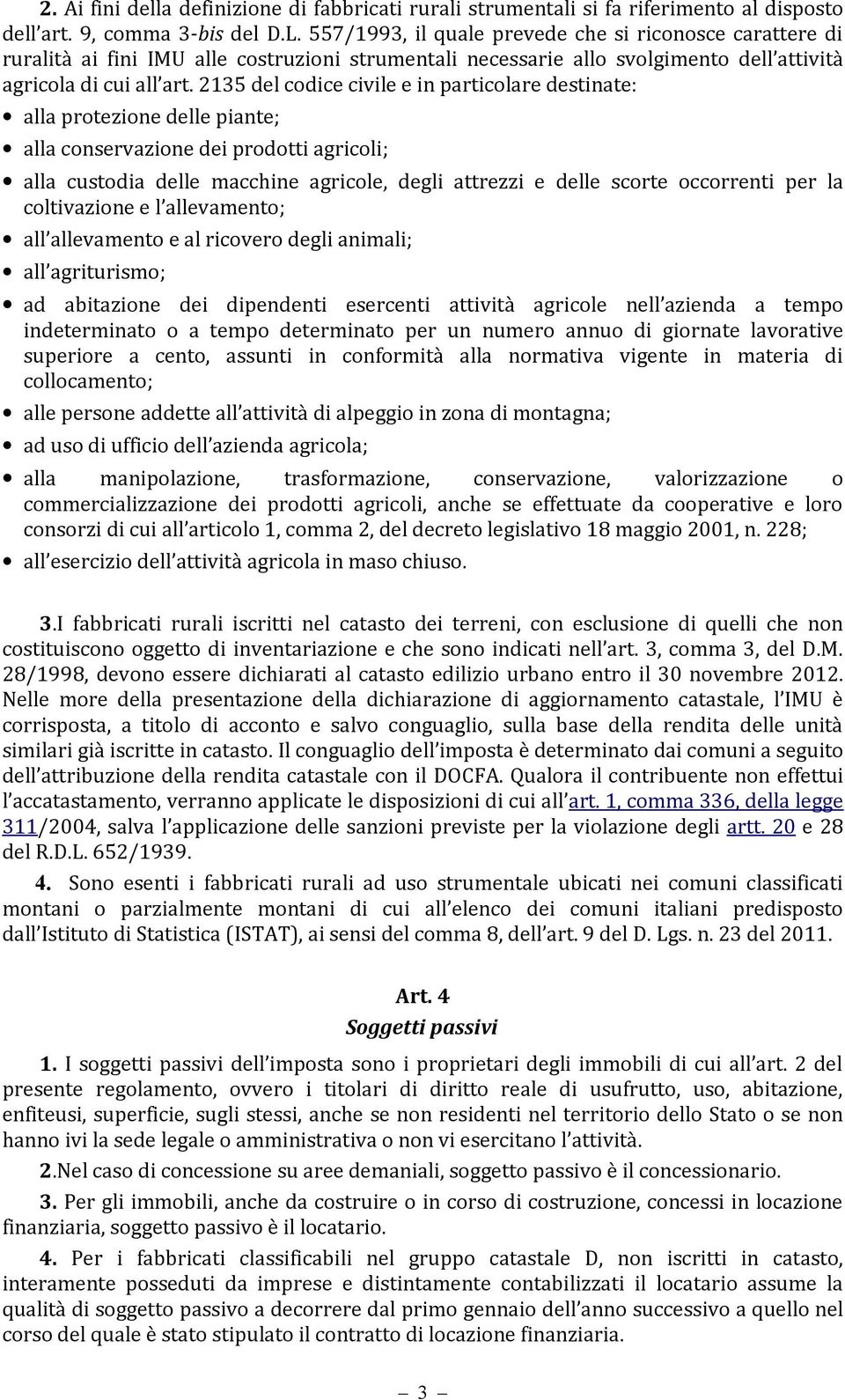 2135 del codice civile e in particolare destinate: alla protezione delle piante; alla conservazione dei prodotti agricoli; alla custodia delle macchine agricole, degli attrezzi e delle scorte