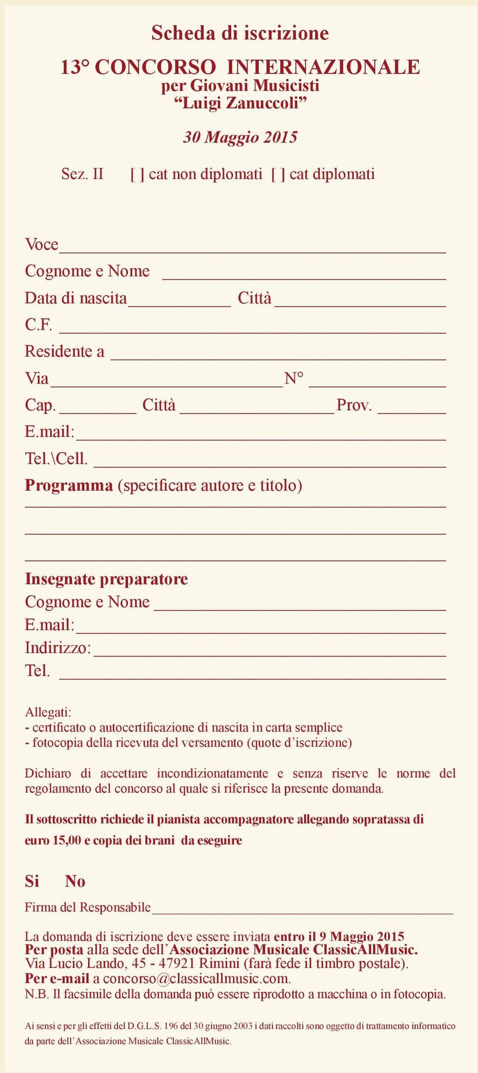 Allegati: - certificato o autocertificazione di nascita in carta semplice - fotocopia della ricevuta del versamento (quote d iscrizione) Dichiaro di accettare incondizionatamente e senza riserve le