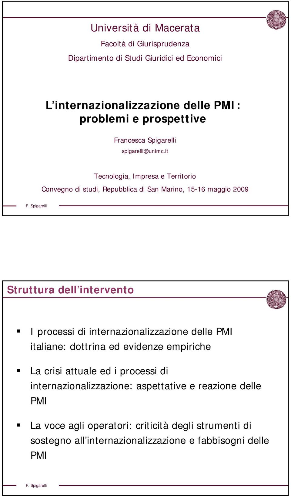 it Tecnologia, Impresa e Territorio Convegno di studi, Repubblica di San Marino, 15-16 maggio 2009 Struttura dell intervento I processi di