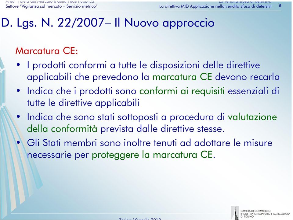 prevedono la marcatura CE devono recarla Indica che i prodotti sono conformi ai requisiti essenziali di tutte le