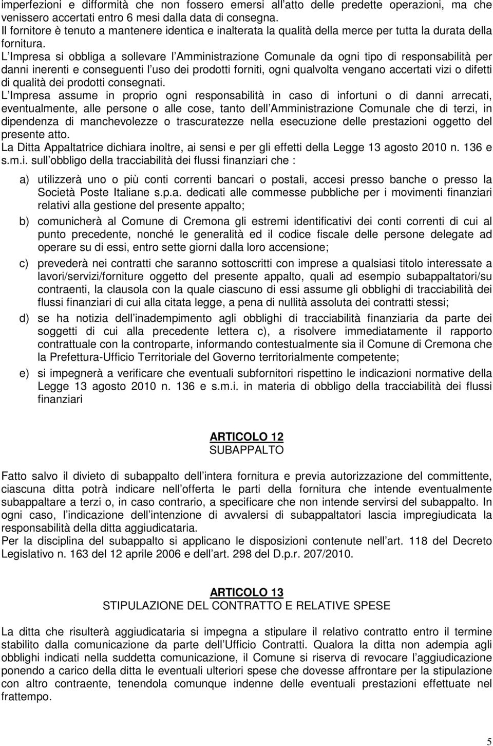 L Impresa si obbliga a sollevare l Amministrazione Comunale da ogni tipo di responsabilità per danni inerenti e conseguenti l uso dei prodotti forniti, ogni qualvolta vengano accertati vizi o difetti