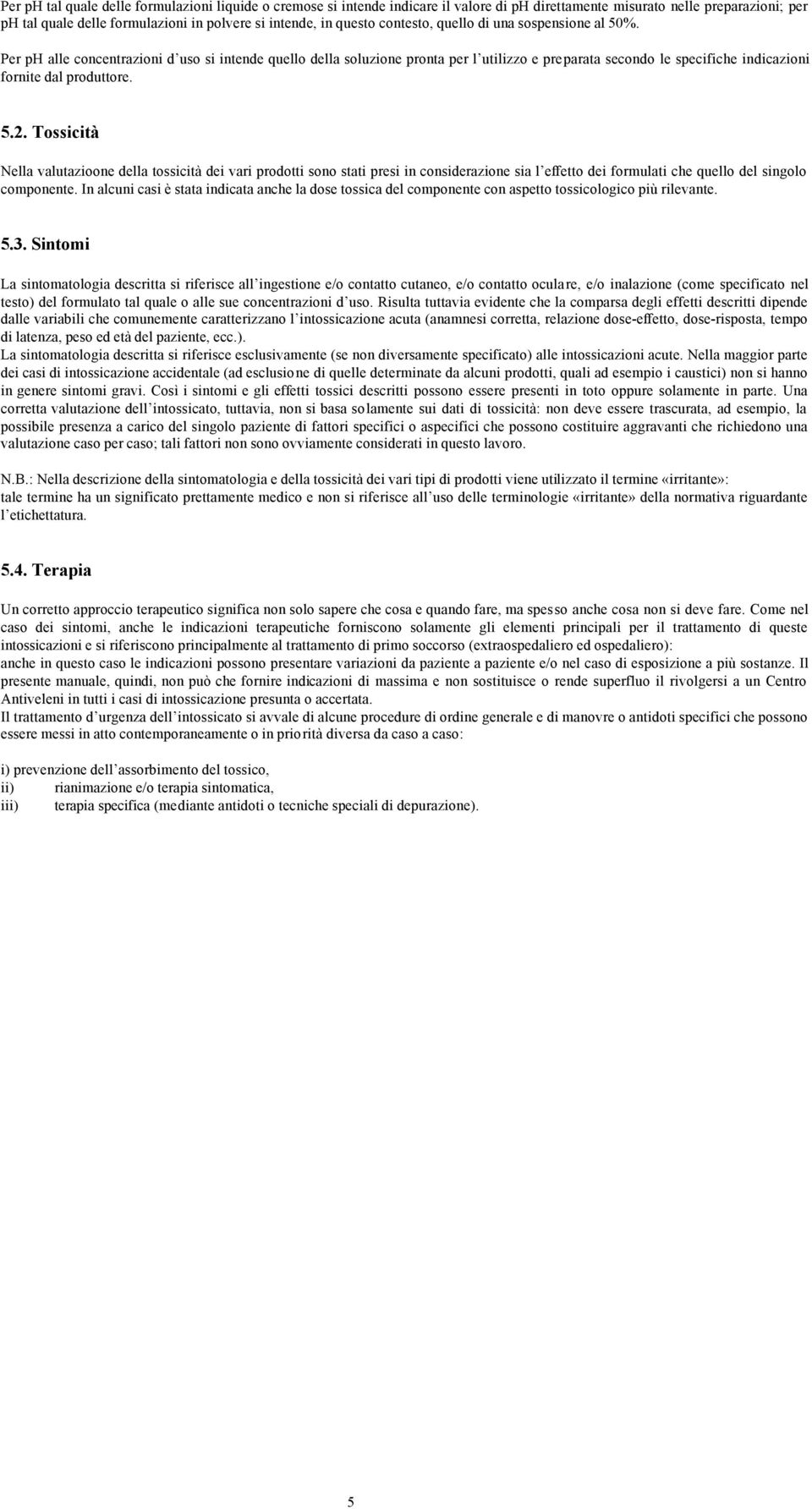 Per ph alle concentrazioni d uso si intende quello della soluzione pronta per l utilizzo e preparata secondo le specifiche indicazioni fornite dal produttore..2.