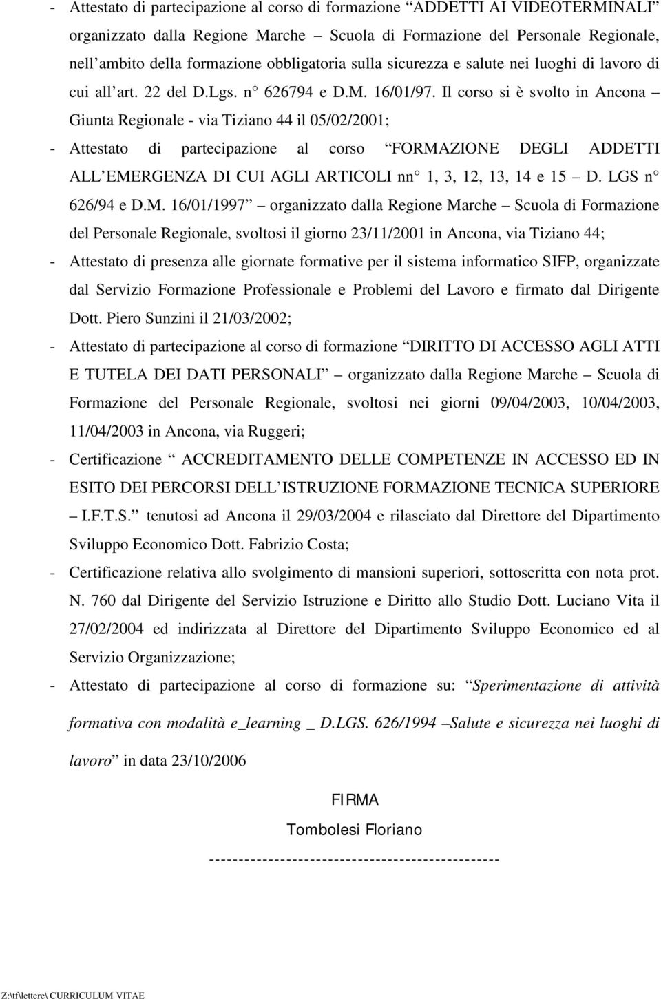 Il corso si è svolto in Ancona Giunta Regionale - via Tiziano 44 il 05/02/2001; - Attestato di partecipazione al corso FORMAZIONE DEGLI ADDETTI ALL EMERGENZA DI CUI AGLI ARTICOLI nn 1, 3, 12, 13, 14