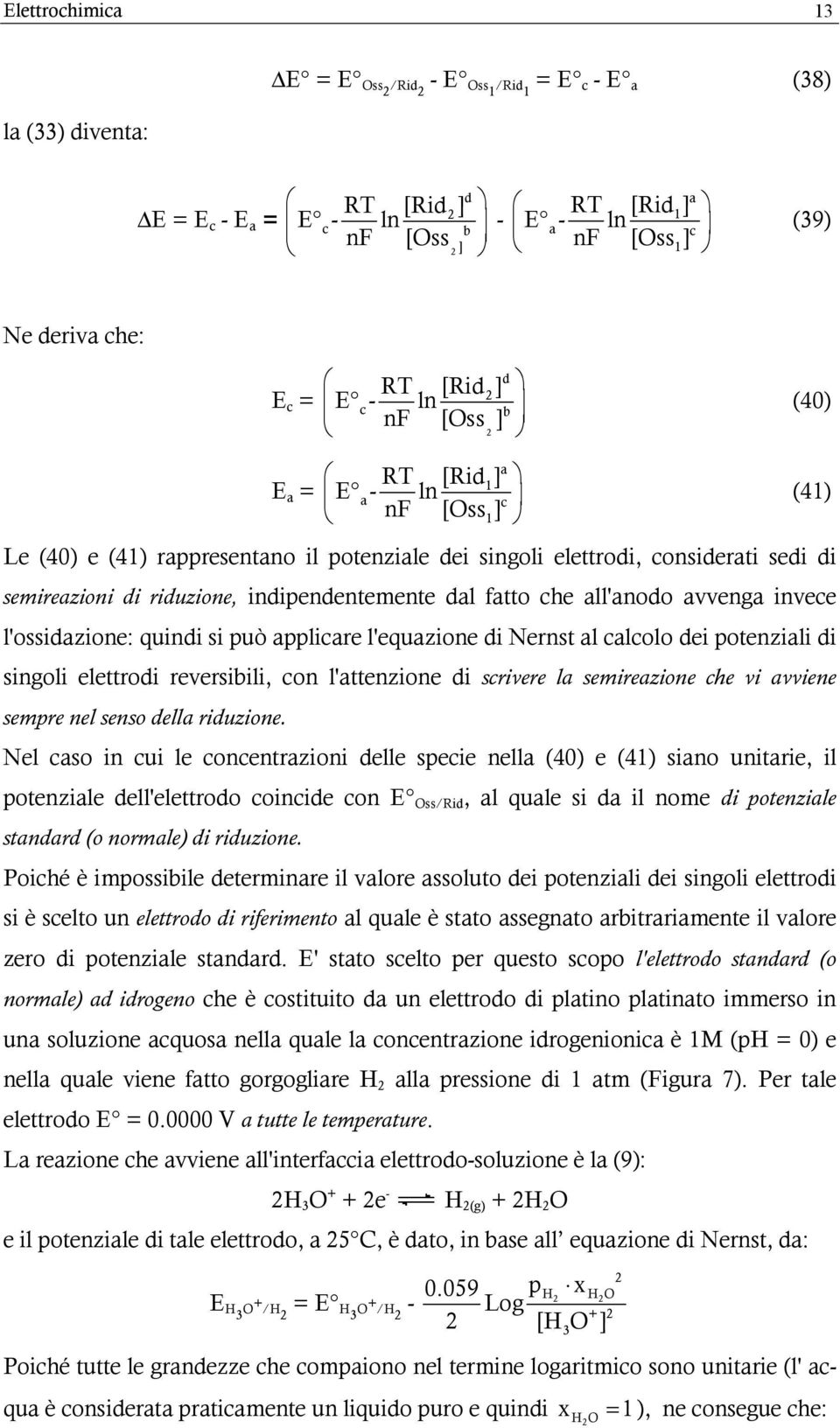 fatto che all'anodo avvenga invece l'ossidazione: quindi si può applicare l'equazione di Nernst al calcolo dei potenziali di singoli elettrodi reversibili, con l'attenzione di scrivere la