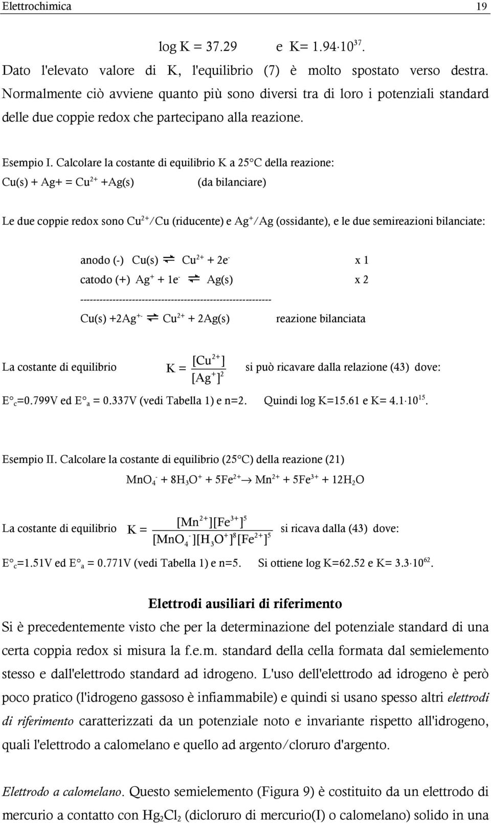 Calcolare la costante di equilibrio K a 5 C della reazione: Cu(s) + Ag+ = Cu + +Ag(s) (da bilanciare) Le due coppie redox sono Cu + /Cu (riducente) e Ag + /Ag (ossidante), e le due semireazioni