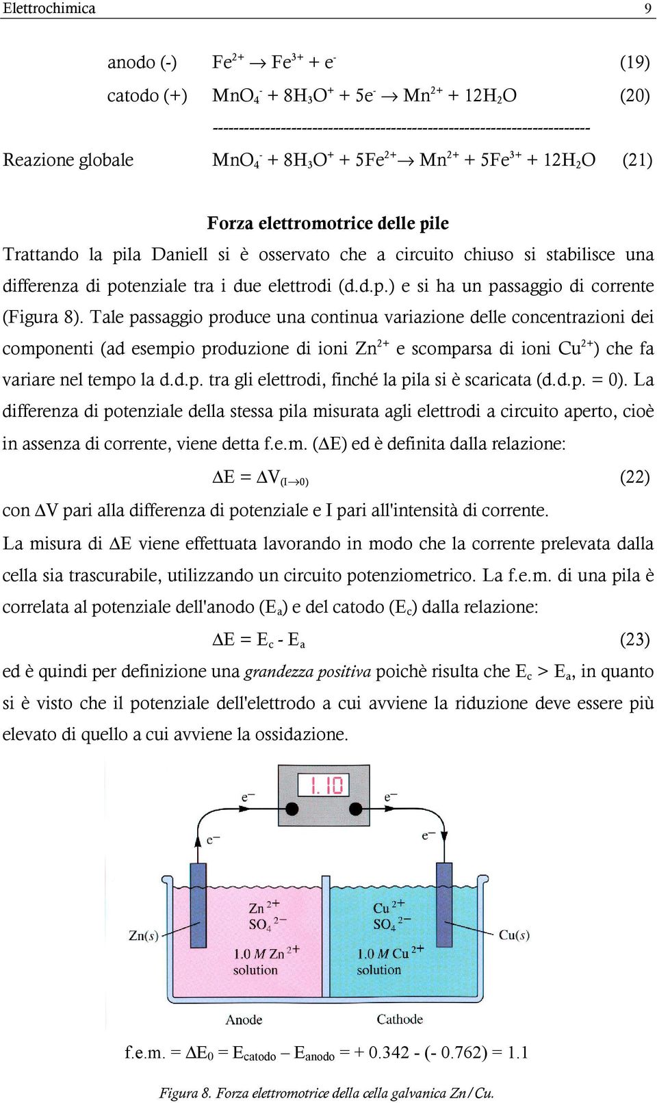 Tale passaggio produce una continua variazione delle concentrazioni dei componenti (ad esempio produzione di ioni Zn + e scomparsa di ioni Cu + ) che fa variare nel tempo la d.d.p. tra gli elettrodi, finché la pila si è scaricata (d.