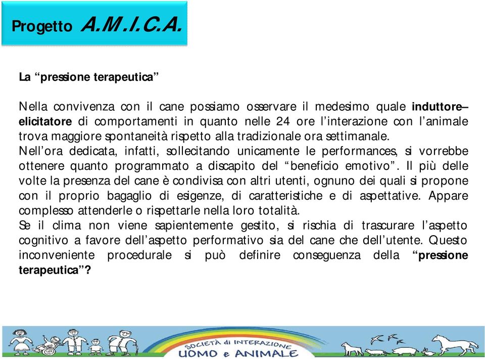 Il più delle volte la presenza del cane è condivisa con altri utenti, ognuno dei quali si propone con il proprio bagaglio di esigenze, di caratteristiche e di aspettative.