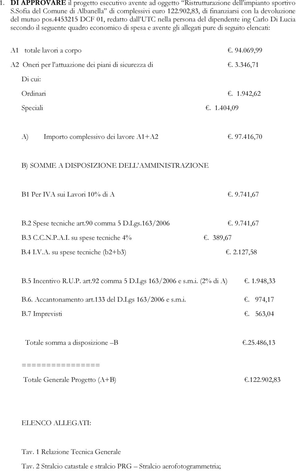 4453215 DCF 01, redatto dall UTC nella persona del dipendente ing Carlo Di Lucia secondo il seguente quadro economico di spesa e avente gli allegati pure di seguito elencati: A1 totale lavori a corpo.