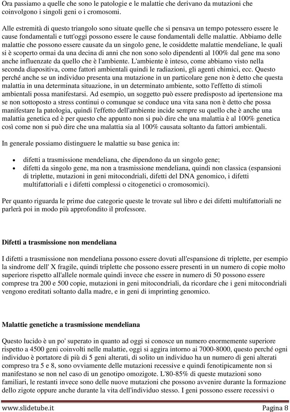 Abbiamo delle malattie che possono essere causate da un singolo gene, le cosiddette malattie mendeliane, le quali si è scoperto ormai da una decina di anni che non sono solo dipendenti al 100% dal