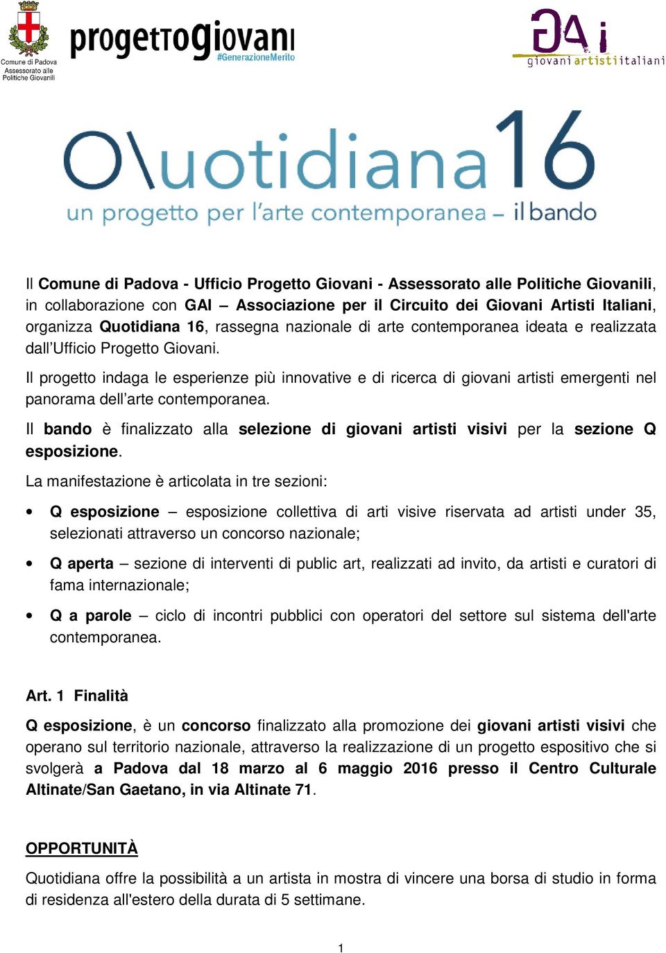 Il progetto indaga le esperienze più innovative e di ricerca di giovani artisti emergenti nel panorama dell arte contemporanea.