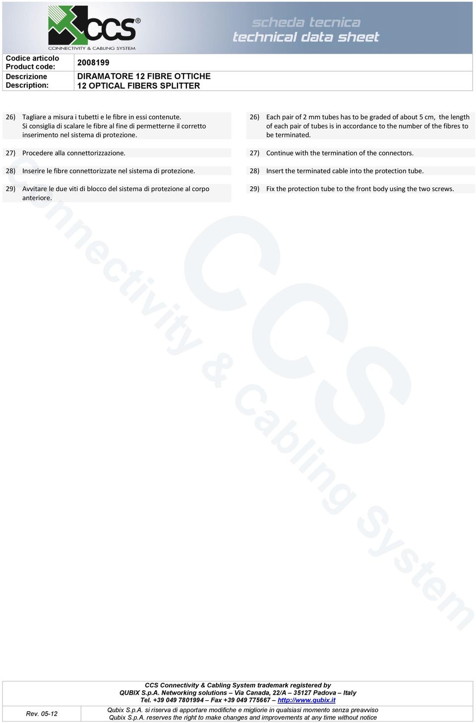 27) Procedere alla connettorizzazione. 28) Inserire le fibre connettorizzate nel sistema di protezione. 27) Continue with the termination of the connectors.