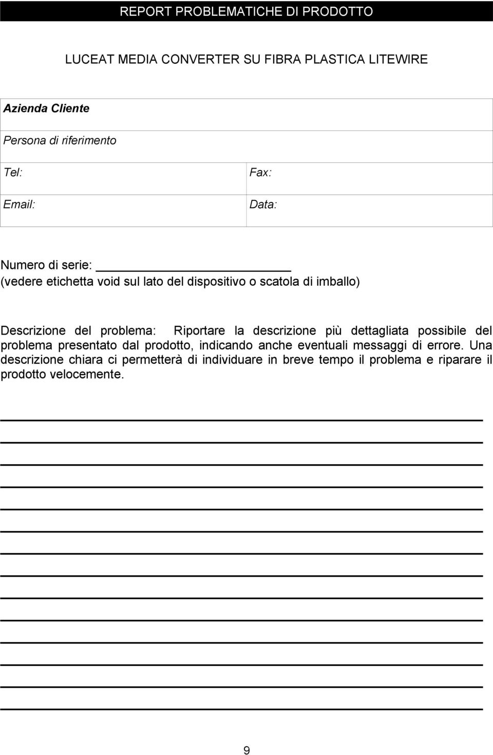 problema: Riportare la descrizione più dettagliata possibile del problema presentato dal prodotto, indicando anche eventuali