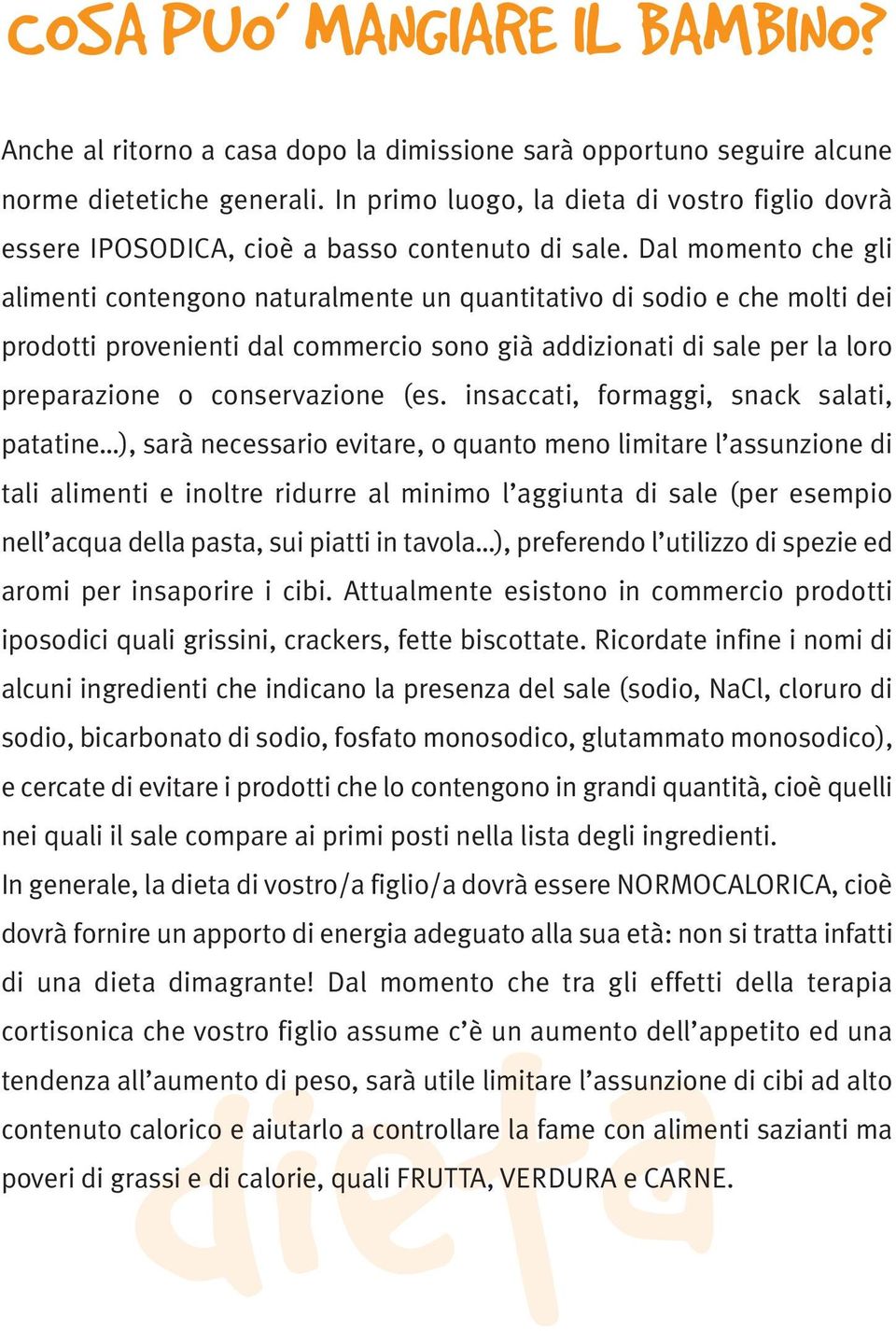 Dal momento che gli alimenti contengono naturalmente un quantitativo di sodio e che molti dei prodotti provenienti dal commercio sono già addizionati di sale per la loro preparazione o conservazione