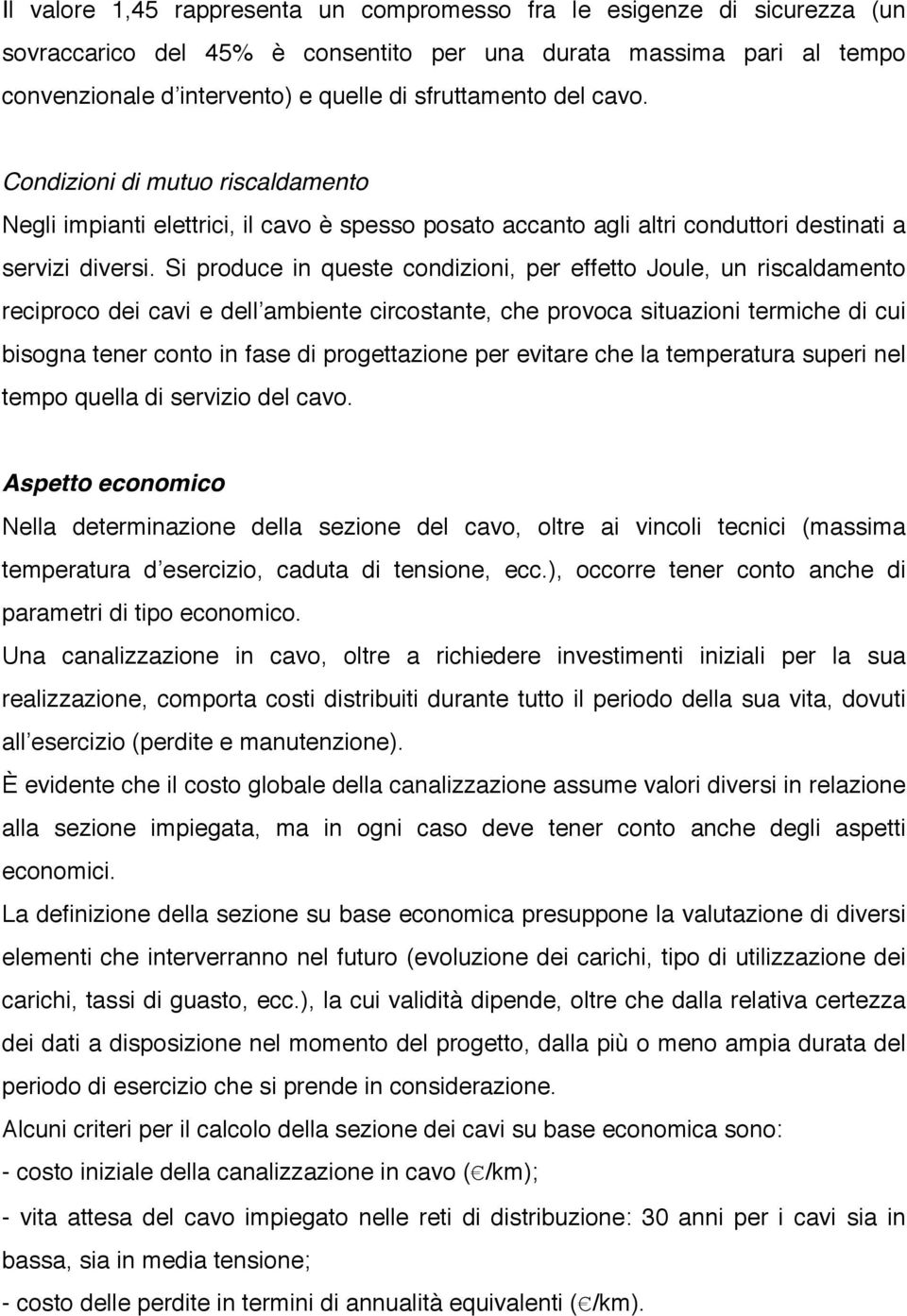 Si produce in queste condizioni, per effetto Joule, un riscaldamento reciproco dei cavi e dell ambiente circostante, che provoca situazioni termiche di cui bisogna tener conto in fase di