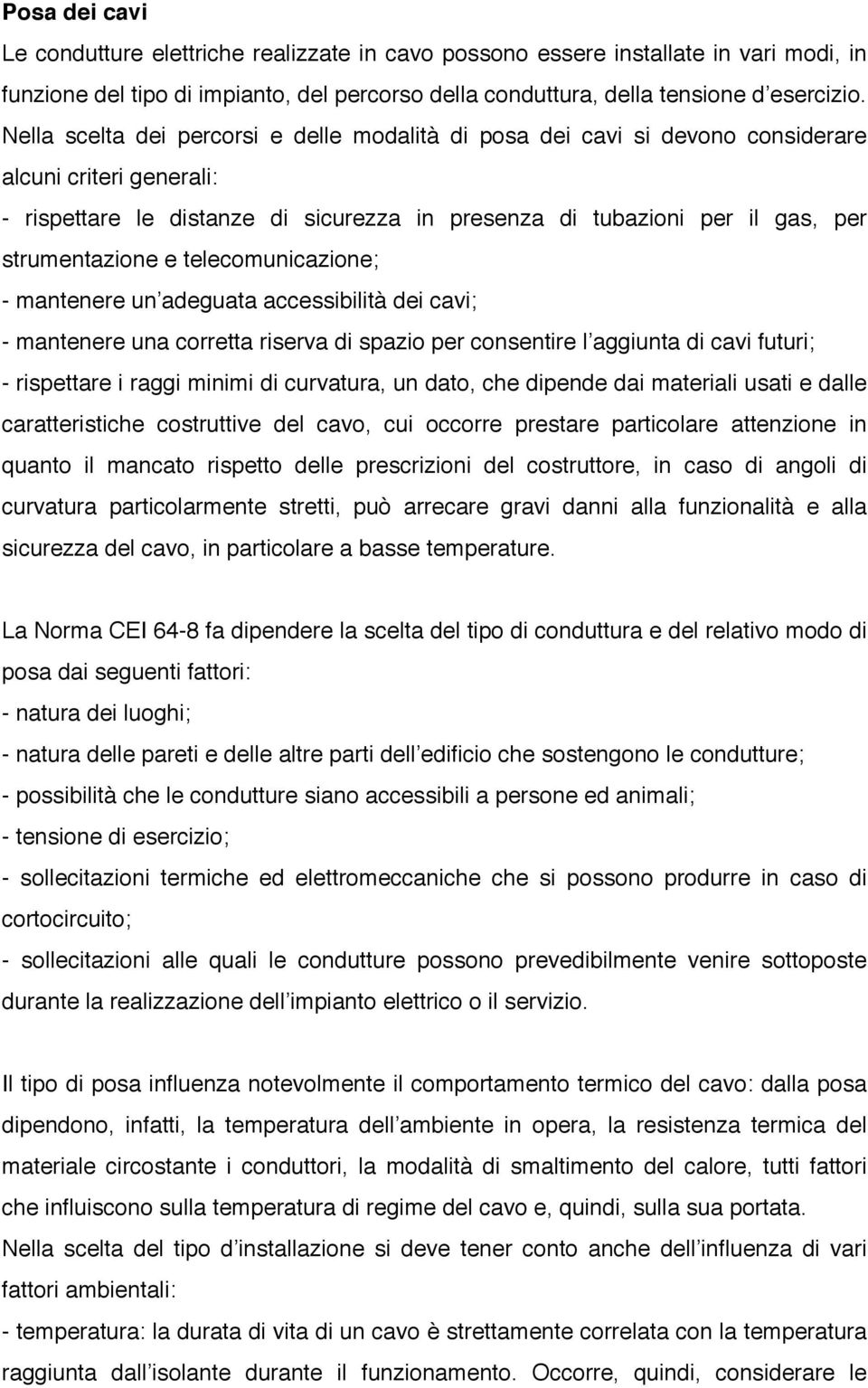 strumentazione e telecomunicazione; - mantenere un adeguata accessibilità dei cavi; - mantenere una corretta riserva di spazio per consentire l aggiunta di cavi futuri; - rispettare i raggi minimi di