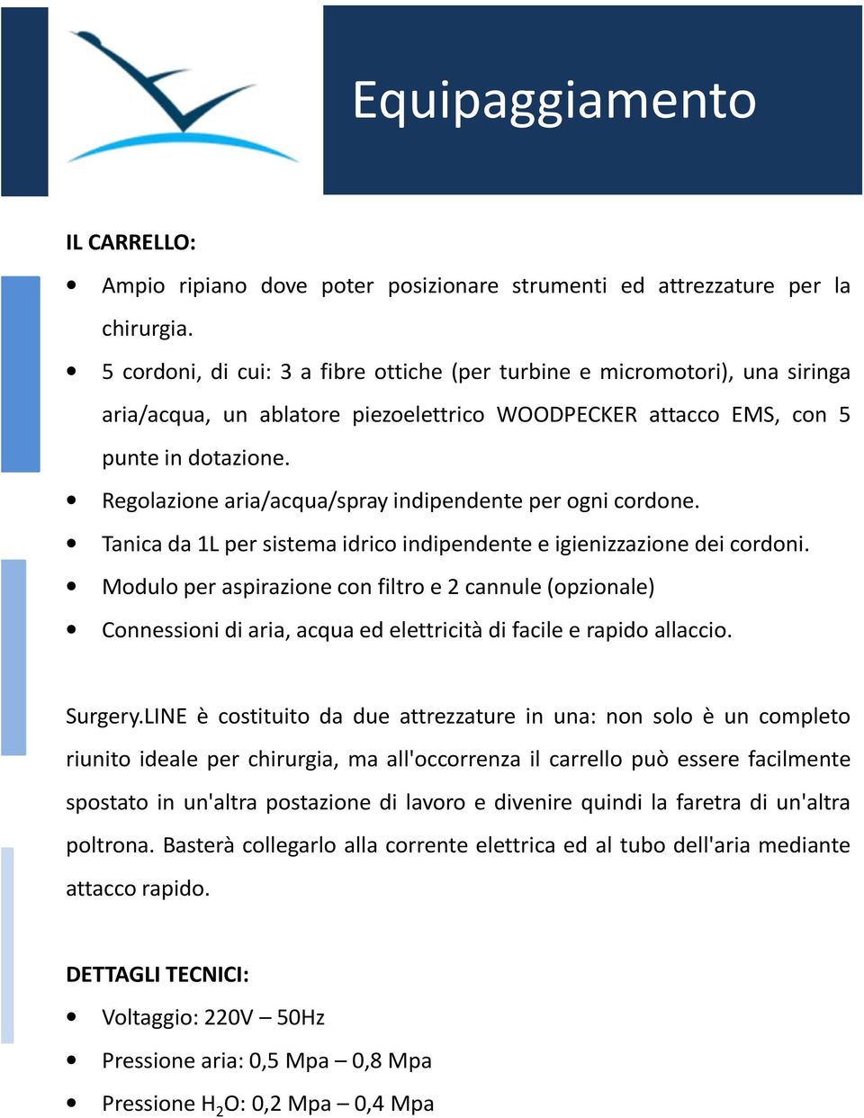 Regolazione aria/acqua/spray indipendente per ogni cordone. Tanica da 1L per sistema idrico indipendente e igienizzazione dei cordoni.