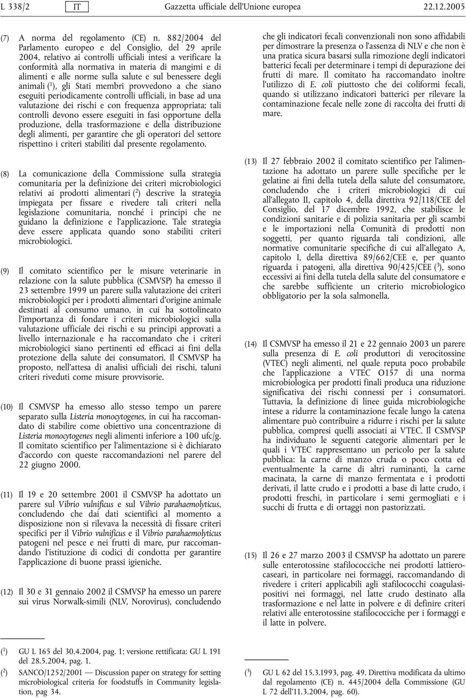 sulla salute e sul benessere degli animali ( 1 ), gli Stati membri provvedono a che siano eseguiti periodicamente controlli ufficiali, in base ad una valutazione dei rischi e con frequenza