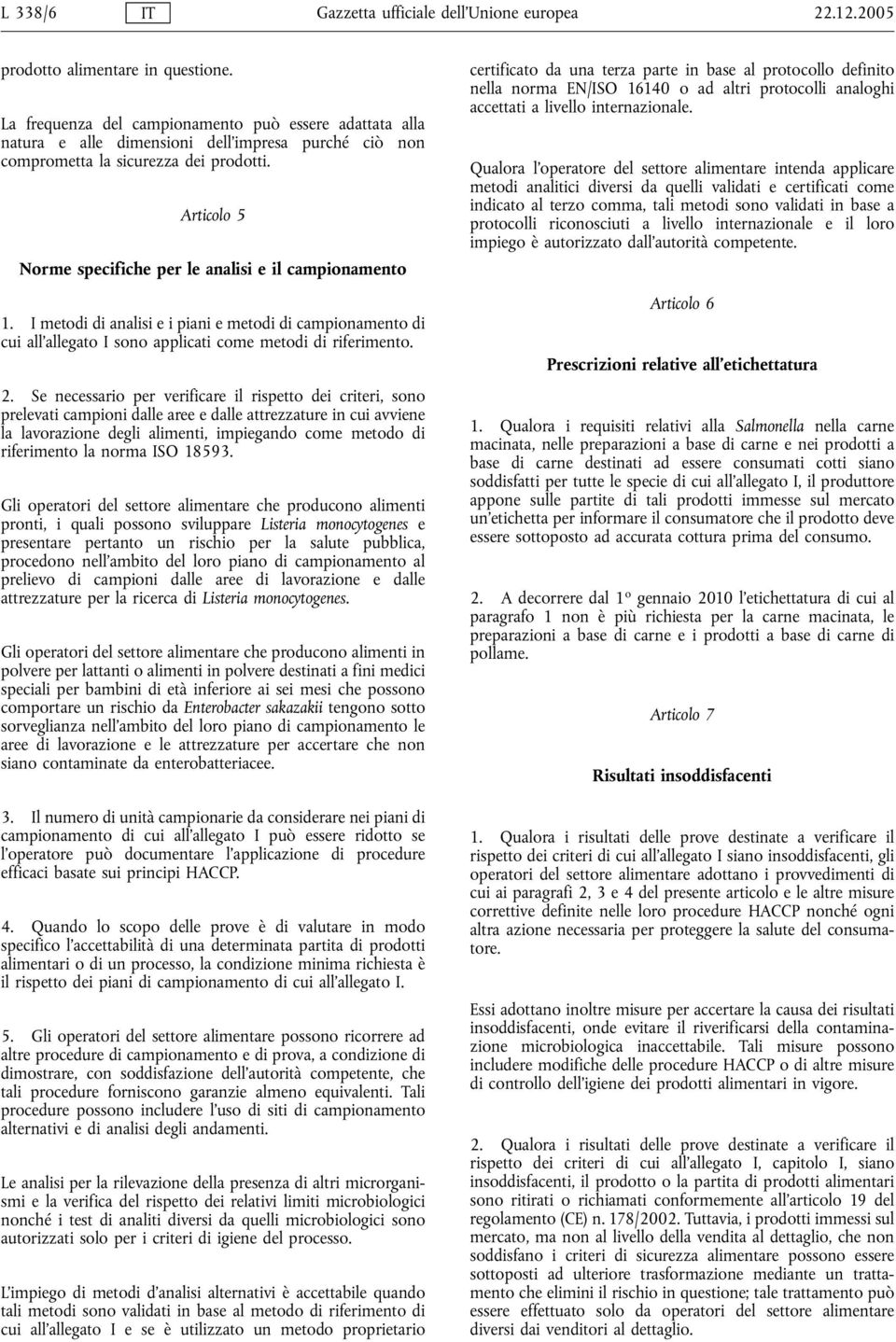 Articolo 5 Norme specifiche per le analisi e il campionamento 1. I metodi di analisi e i piani e metodi di campionamento di cui all allegato I sono applicati come metodi di riferimento. 2.