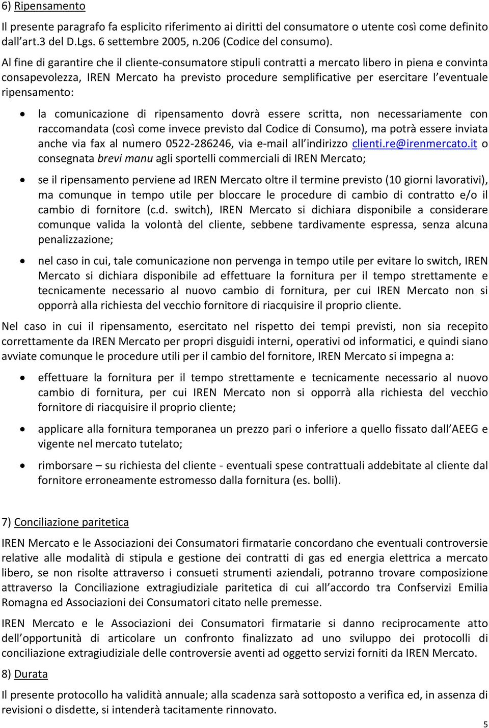 ripensamento: la comunicazione di ripensamento dovrà essere scritta, non necessariamente con raccomandata (così come invece previsto dal Codice di Consumo), ma potrà essere inviata anche via fax al