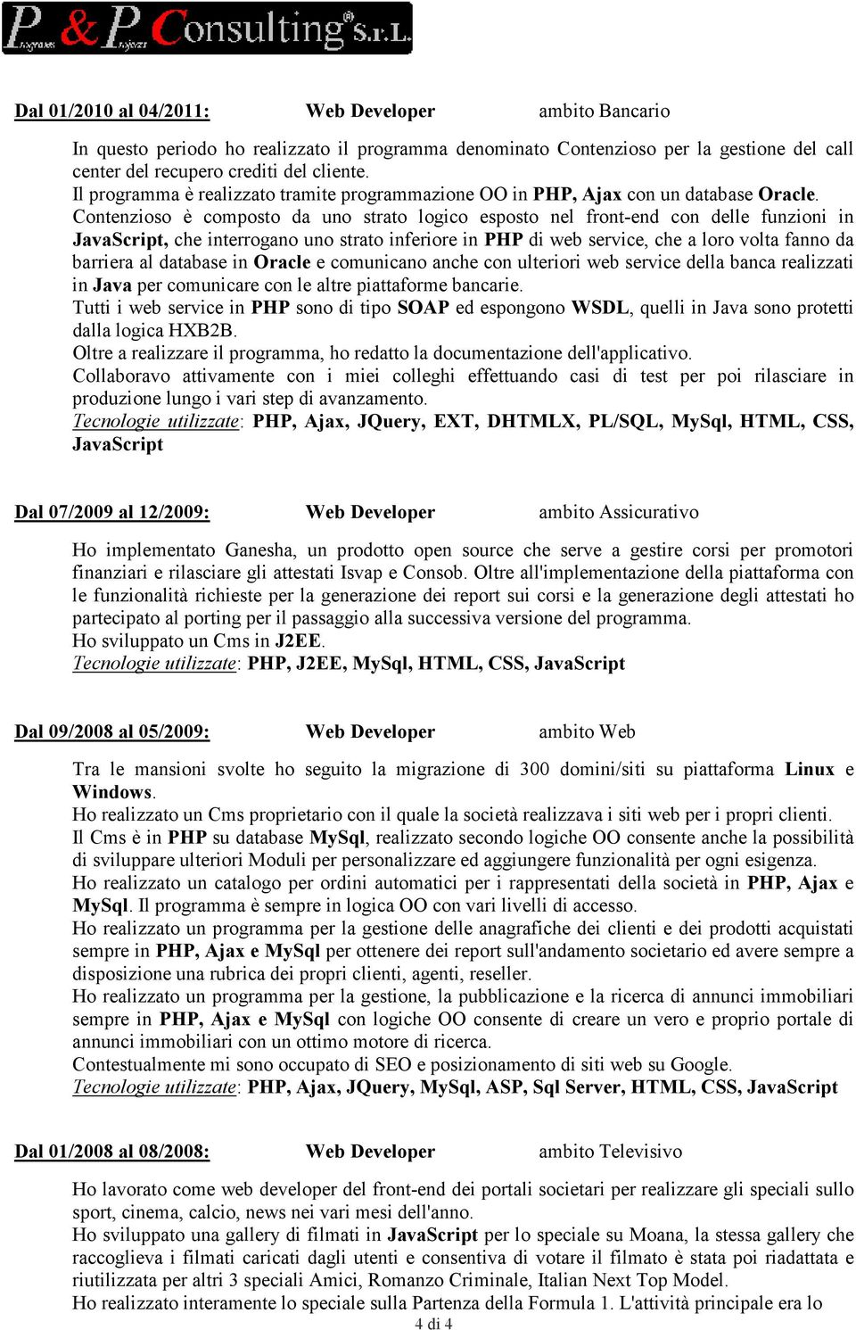 Contenzioso è composto da uno strato logico esposto nel front-end con delle funzioni in JavaScript, che interrogano uno strato inferiore in PHP di web service, che a loro volta fanno da barriera al