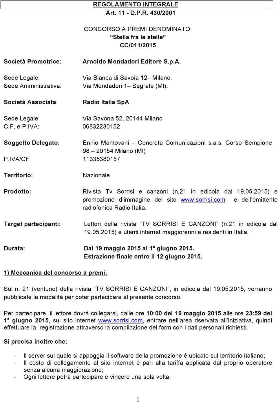 IVA: 06832230152 Soggetto Delegato: Ennio Mantovani Concreta Comunicazioni s.a.s. Corso Sempione 98 20154 Milano (MI) P.IVA/CF 11335380157 Territorio: Prodotto: Target partecipanti: Nazionale.