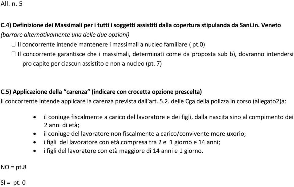 5) Applicazione della carenza (indicare con crocetta opzione prescelta) Il concorrente intende applicare la carenza prevista dall art. 5.2.