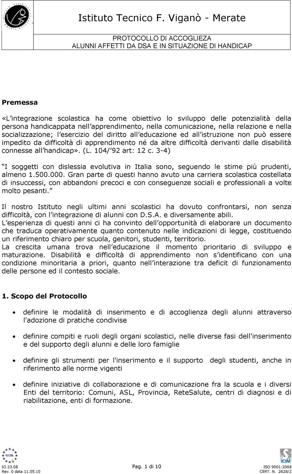 handicappata nell apprendimento, nella comunicazione, nella relazione e nella socializzazione; l esercizio del diritto all educazione ed all istruzione non può essere impedito da difficoltà di