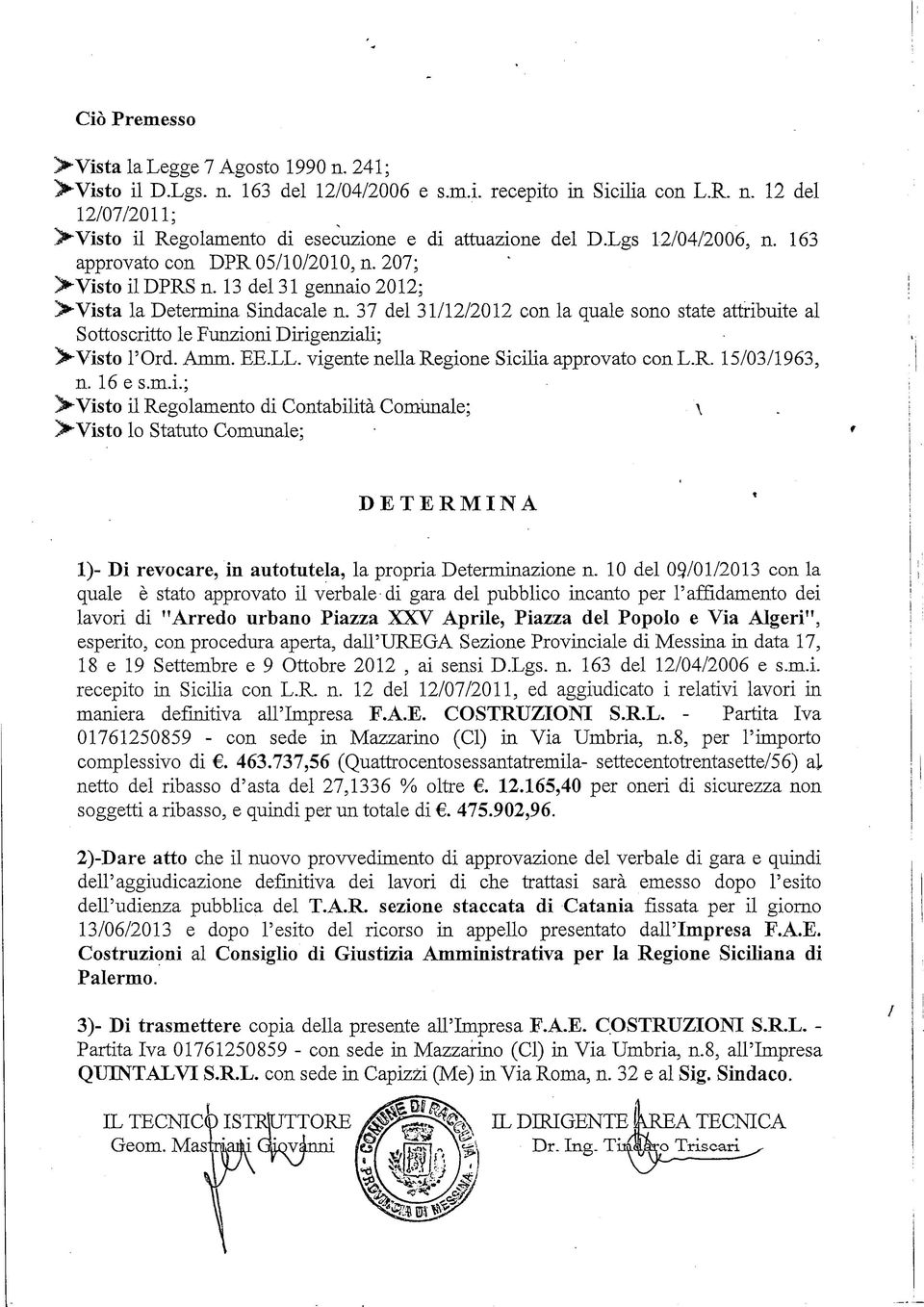 37 del 31/12/2012 con la quale sono state attribuite al Sottoscritto le Funzioni Dirigenziali; ^X Visto POrd. Amm. EE.LL. vigente nella Regione Sicilia approvato con L.R. 15/03/1963, n. 16 e s.m.i.; V Visto il Regolamento di Contabilità Comunale; \o Statuto Comunale; DETERMINA 1)- Di revocare, in autotutela, la propria Determinazione n.