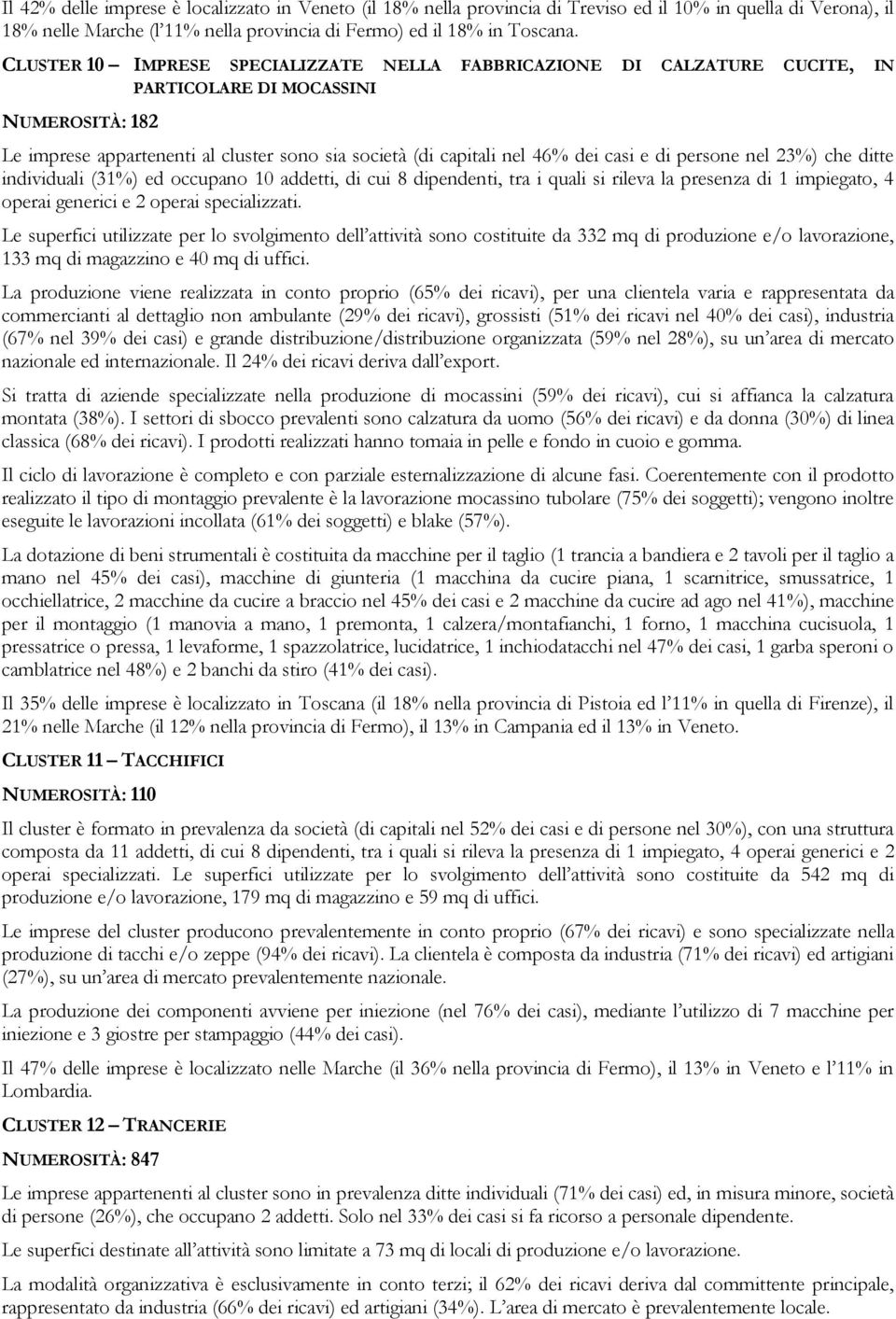 e di persone nel 23%) che ditte individuali (31%) ed occupano 10 addetti, di cui 8 dipendenti, tra i quali si rileva la presenza di 1 impiegato, 4 operai generici e 2 operai specializzati.