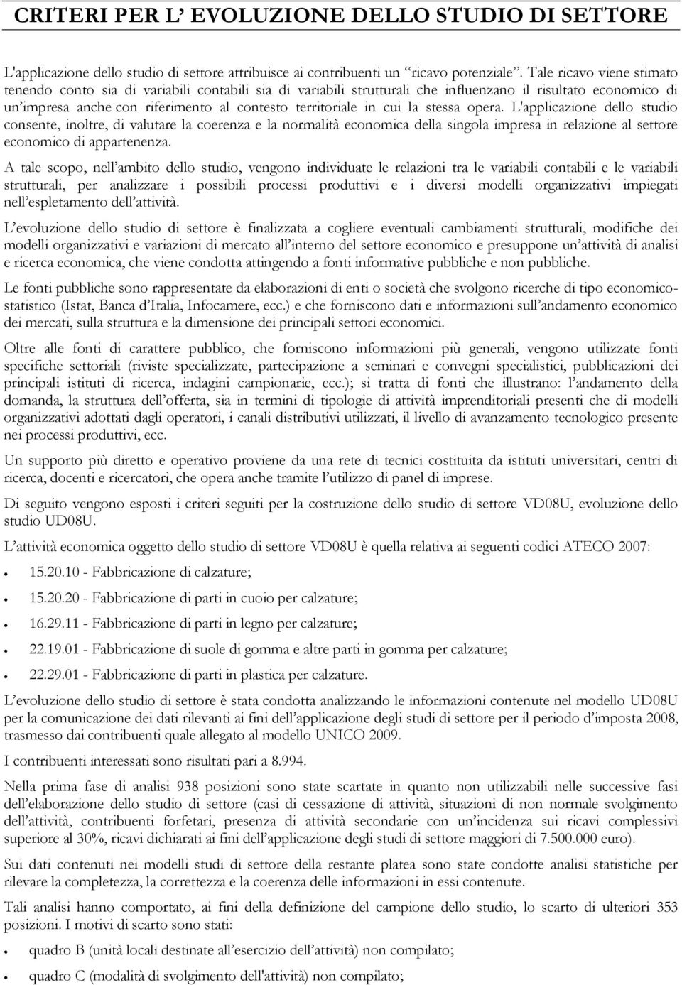 cui la stessa opera. L'applicazione dello studio consente, inoltre, di valutare la coerenza e la normalità economica della singola impresa in relazione al settore economico di appartenenza.