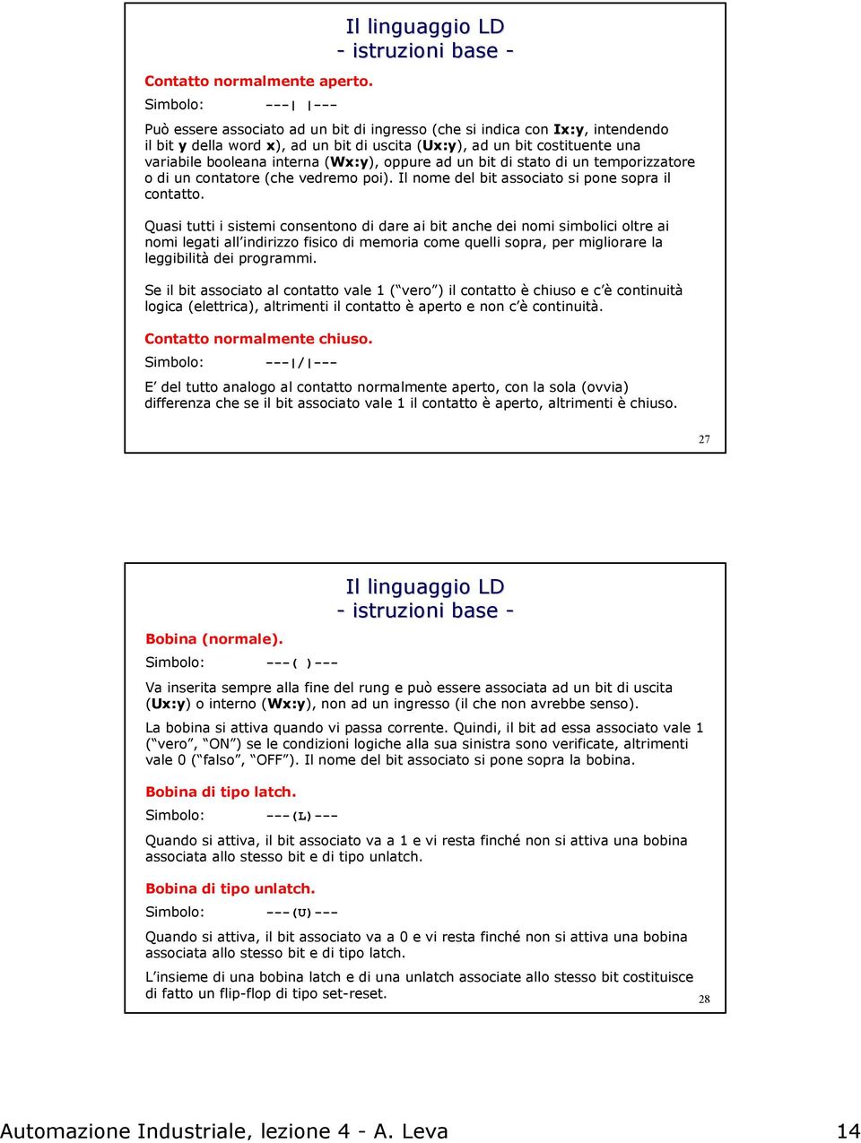 variabile booleana interna (Wx:y), oppure ad un bit di stato di un temporizzatore o di un contatore (che vedremo poi). Il nome del bit associato si pone sopra il contatto.