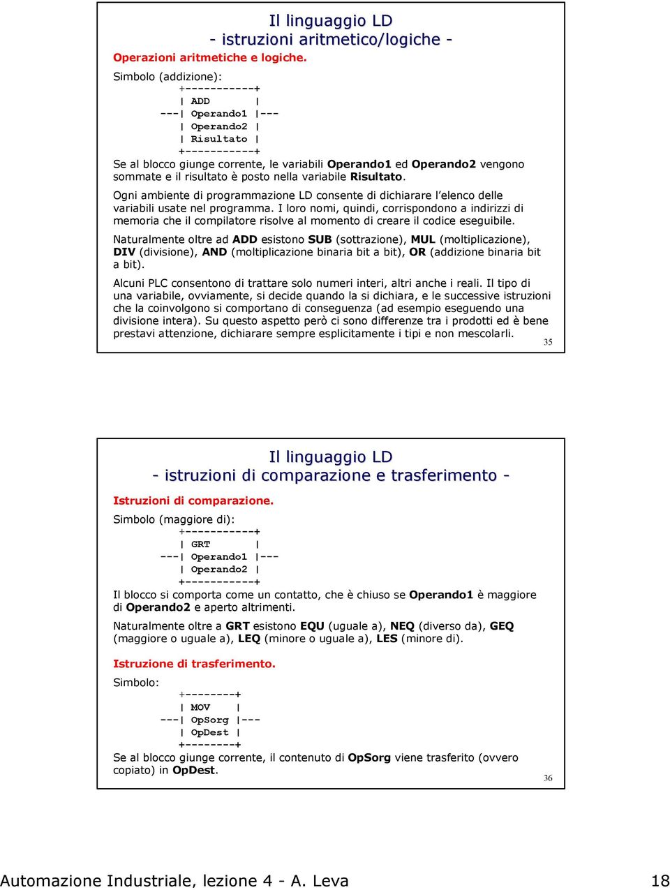 nella variabile Risultato. Ogni ambiente di programmazione LD consente di dichiarare l elenco delle variabili usate nel programma.