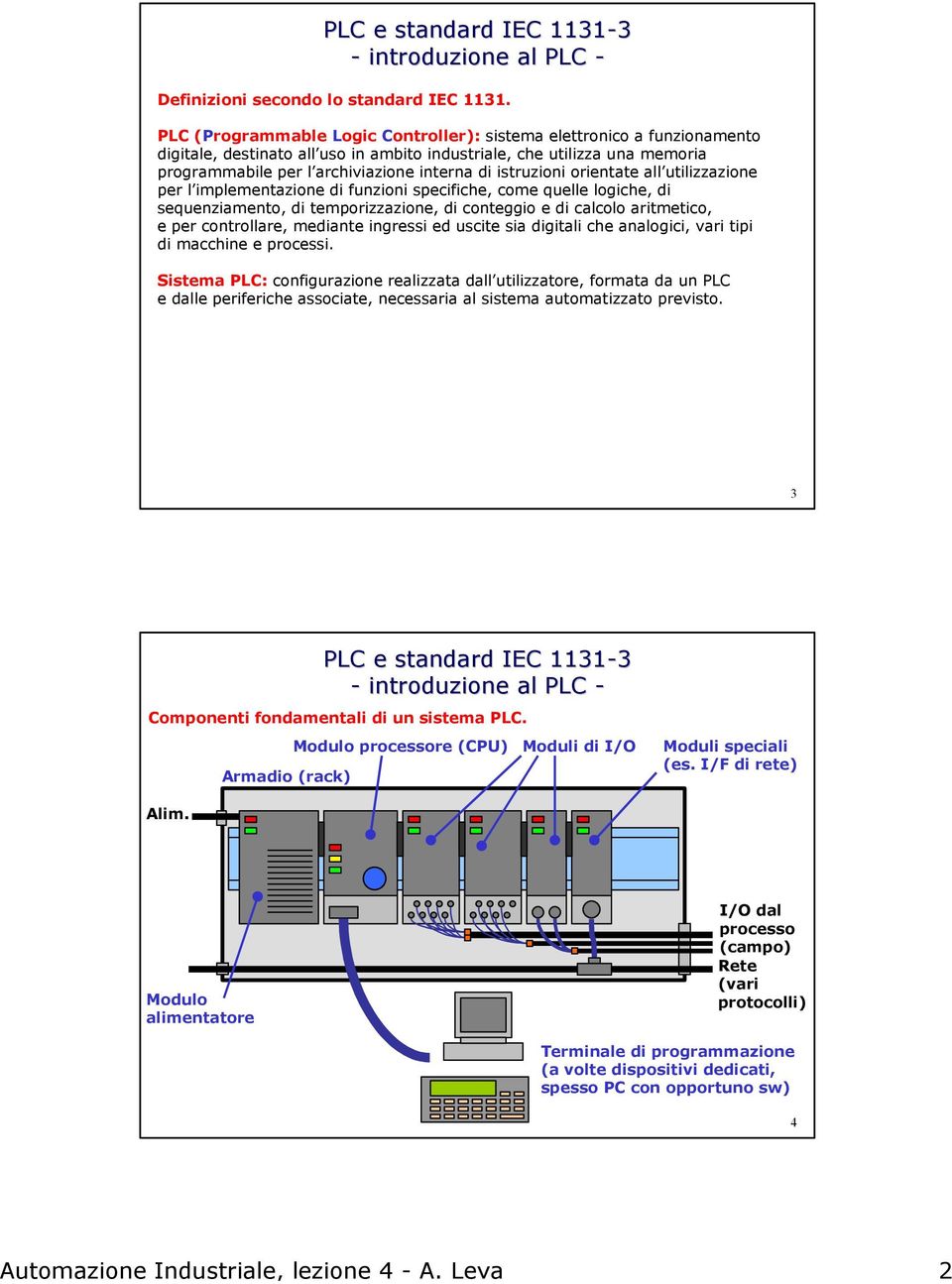 istruzioni orientate all utilizzazione per l implementazione di funzioni specifiche, come quelle logiche, di sequenziamento, di temporizzazione, di conteggio e di calcolo aritmetico, e per