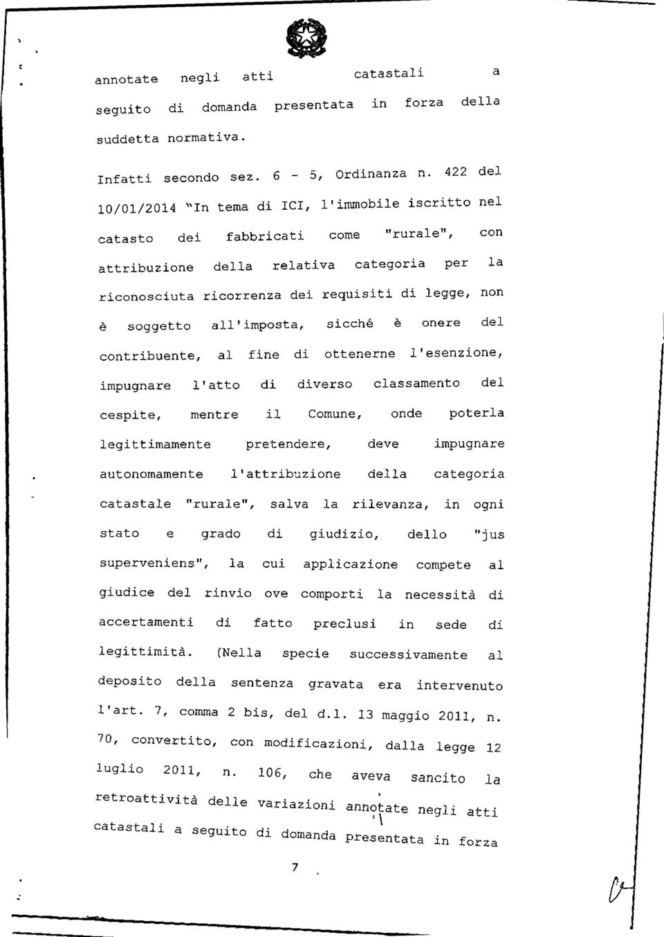 è soggetto all'imposta, sicché è onere del contribuente, al fine di ottenerne l'esenzione, impugnare l'atto di diverso classamento del cespite, mentre il Comune, onde poterla legittimamente