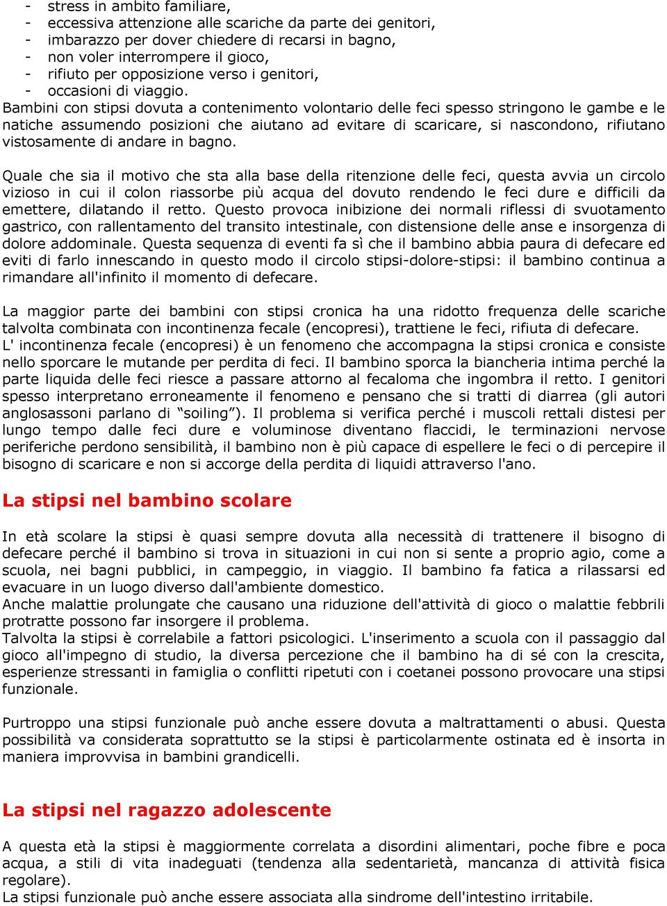 Bambini con stipsi dovuta a contenimento volontario delle feci spesso stringono le gambe e le natiche assumendo posizioni che aiutano ad evitare di scaricare, si nascondono, rifiutano vistosamente di