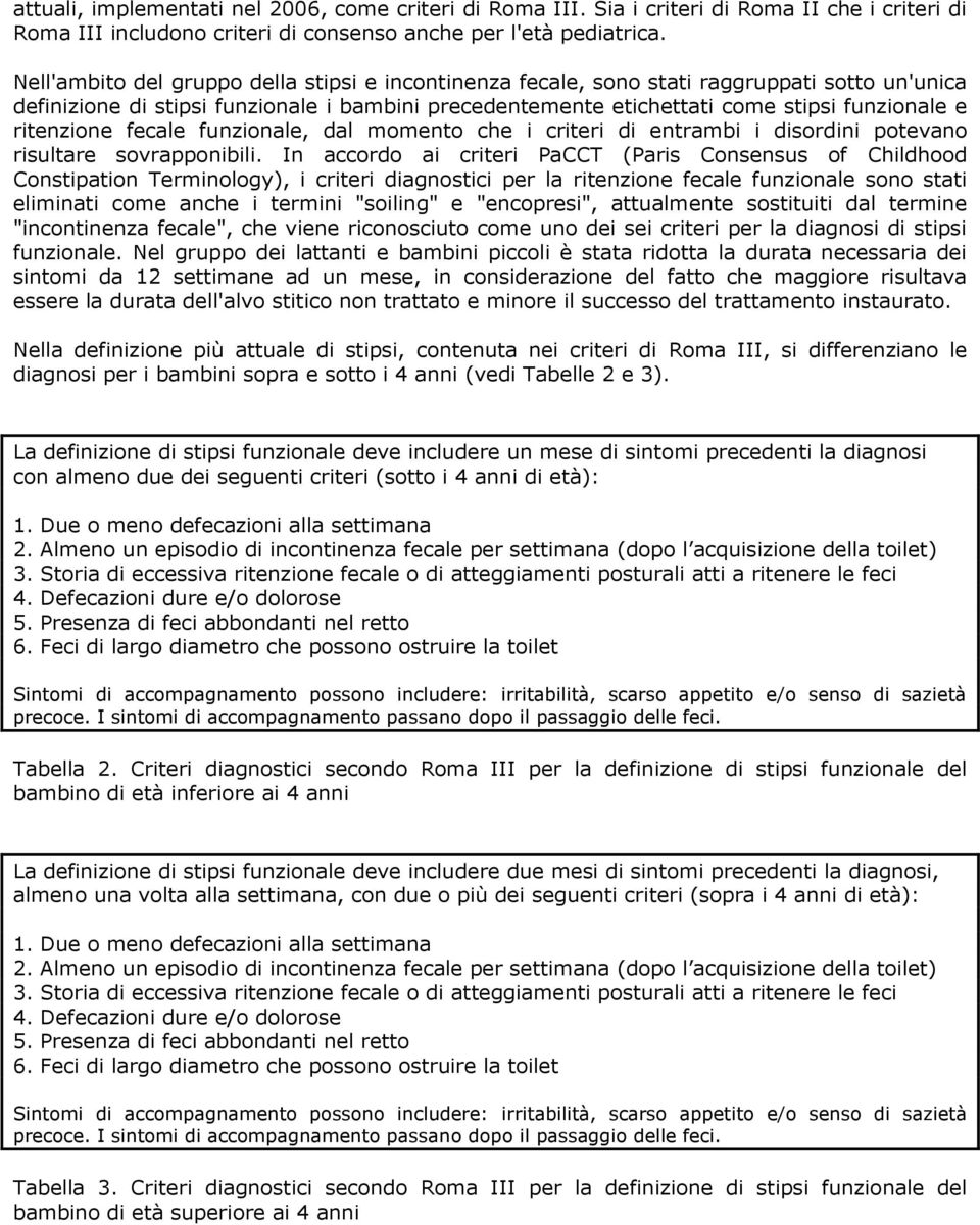 ritenzione fecale funzionale, dal momento che i criteri di entrambi i disordini potevano risultare sovrapponibili.