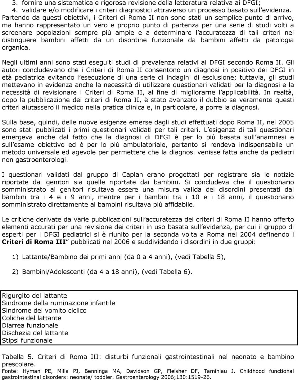 popolazioni sempre più ampie e a determinare l accuratezza di tali criteri nel distinguere bambini affetti da un disordine funzionale da bambini affetti da patologia organica.