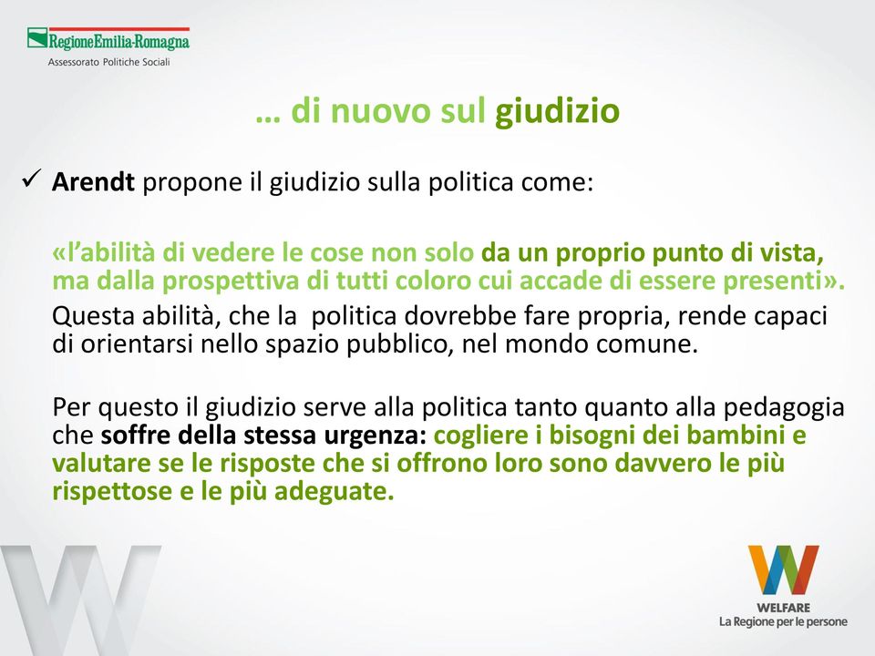 Questa abilità, che la politica dovrebbe fare propria, rende capaci di orientarsi nello spazio pubblico, nel mondo comune.