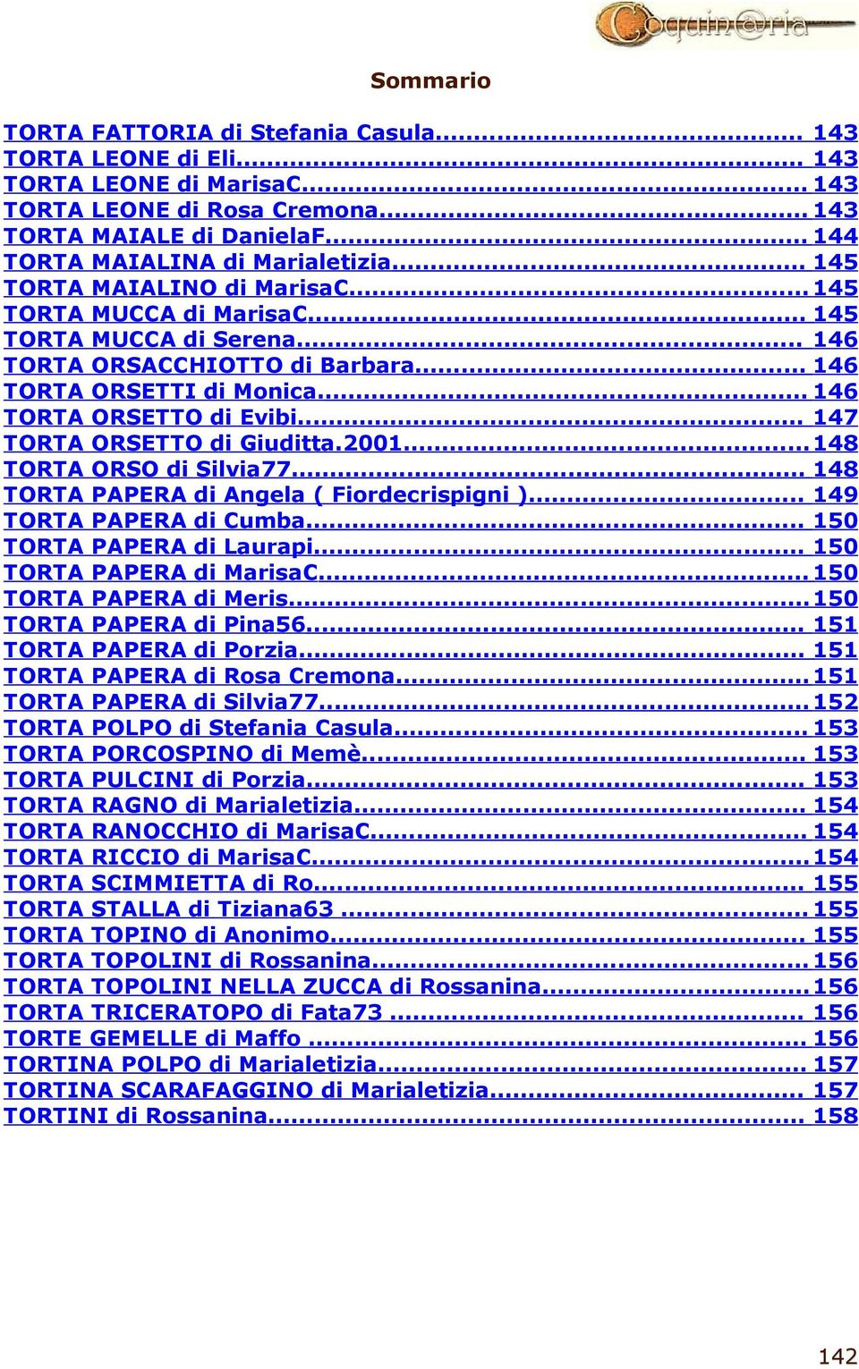 ... 146 TORTA ORSETTO di Evibi... 147 TORTA ORSETTO di Giuditta.2001...148 TORTA ORSO di Silvia77... 148 TORTA PAPERA di Angela ( Fiordecrispigni )... 149 TORTA PAPERA di Cumba.