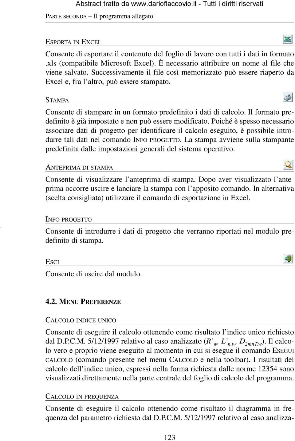 STAMPA Consente di stampare in un formato predefinito i dati di calcolo. Il formato predefinito è già impostato e non può essere modificato.